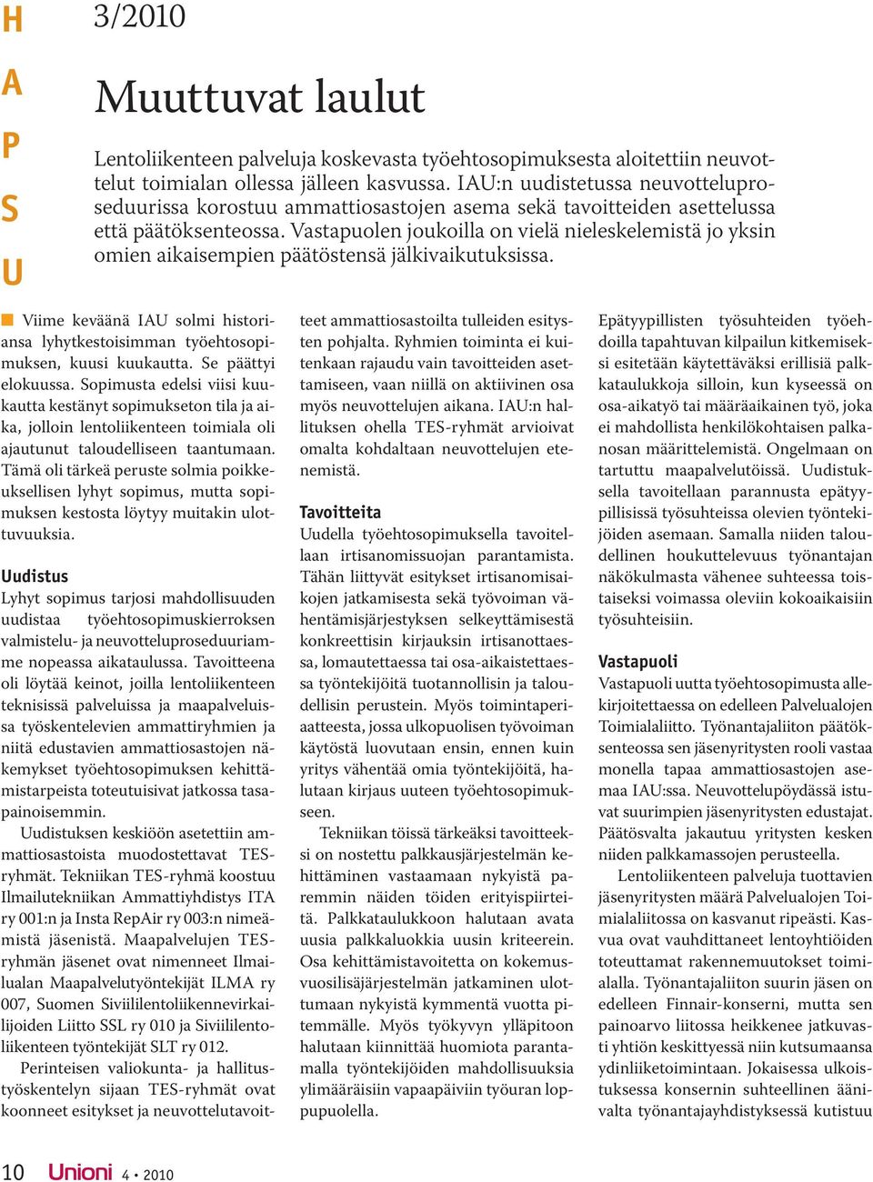 Vastapuolen joukoilla on vielä nieleskelemistä jo yksin omien aikaisempien päätöstensä jälkivaikutuksissa. Viime keväänä IAU solmi historiansa lyhytkestoisimman työehtosopimuksen, kuusi kuukautta.