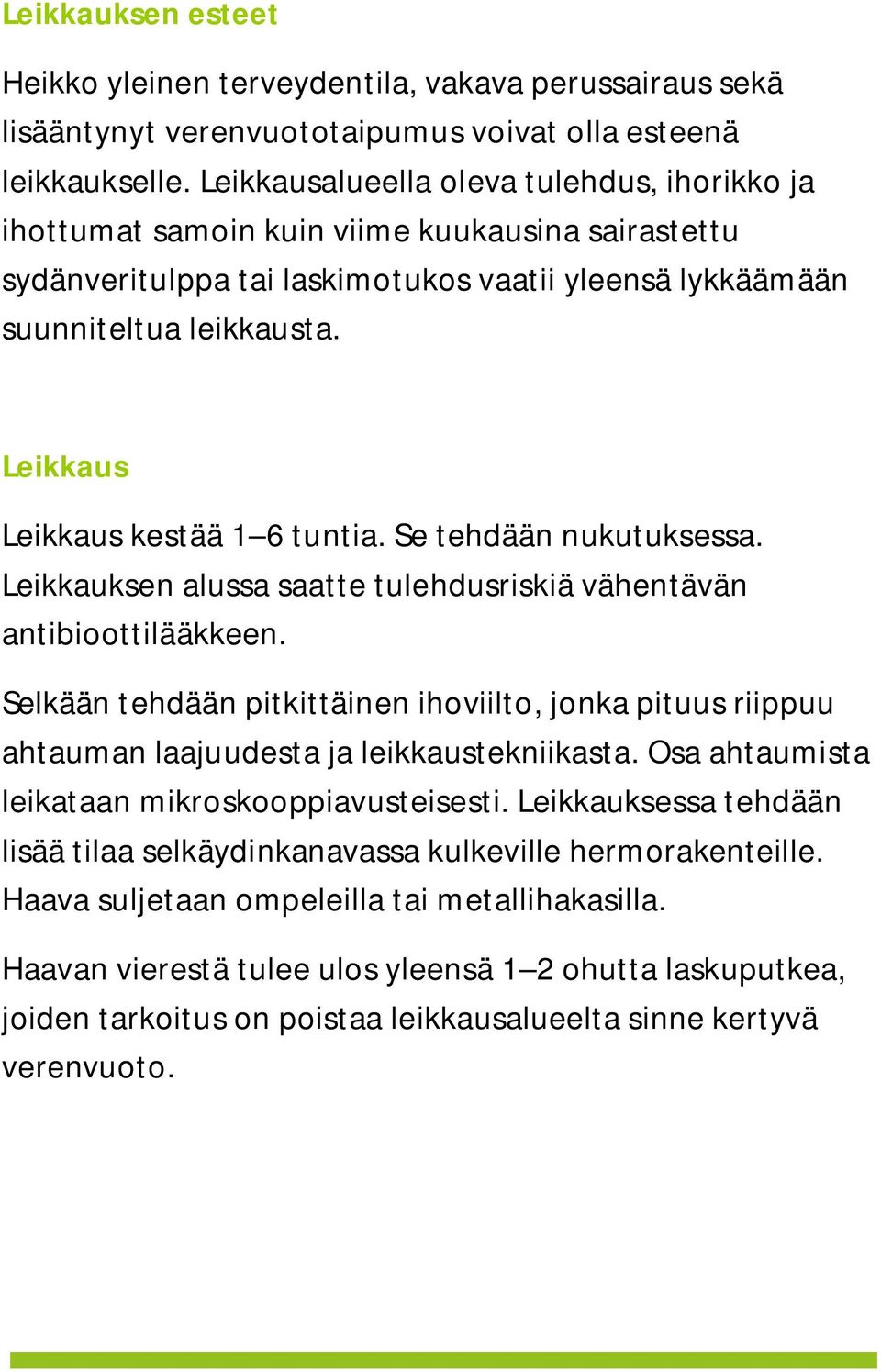 Leikkaus Leikkaus kestää 1 6 tuntia. Se tehdään nukutuksessa. Leikkauksen alussa saatte tulehdusriskiä vähentävän antibioottilääkkeen.