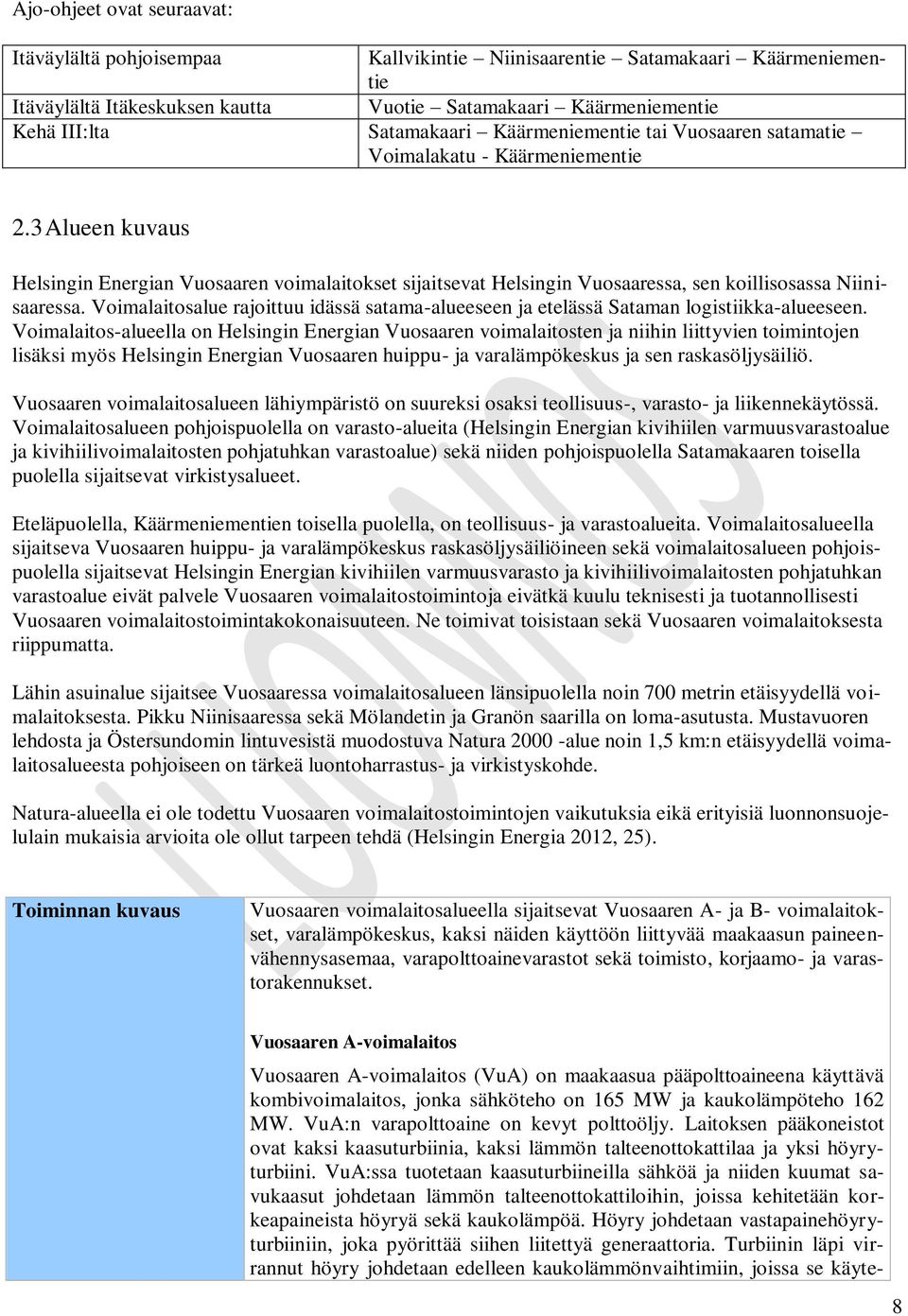Voimalaitosalue rajoittuu idässä satama-alueeseen ja etelässä Sataman logistiikka-alueeseen.
