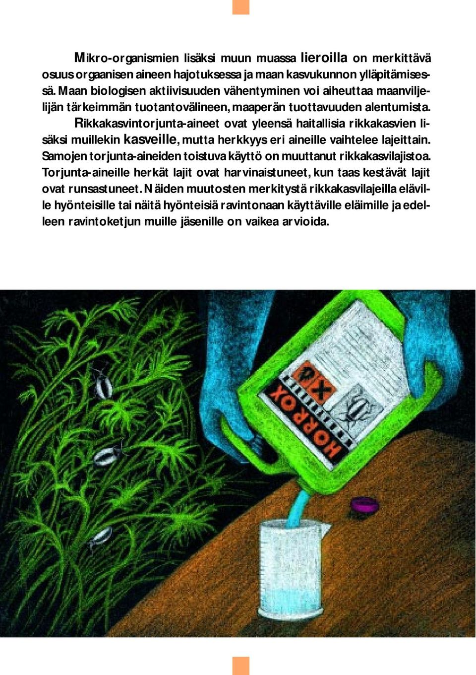 Rikkakasvintorjunta-aineet ovat yleensä haitallisia rikkakasvien lisäksi muillekin kasveille, mutta herkkyys eri aineille vaihtelee lajeittain.