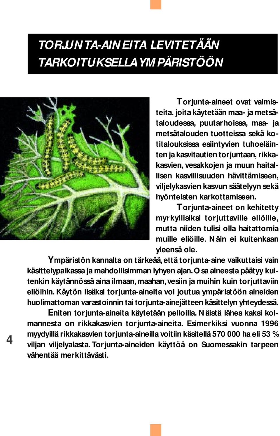 Torjunta-aineet on kehitetty myrkyllisiksi torjuttaville eliöille, mutta niiden tulisi olla haitattomia muille eliöille. Näin ei kuitenkaan yleensä ole.