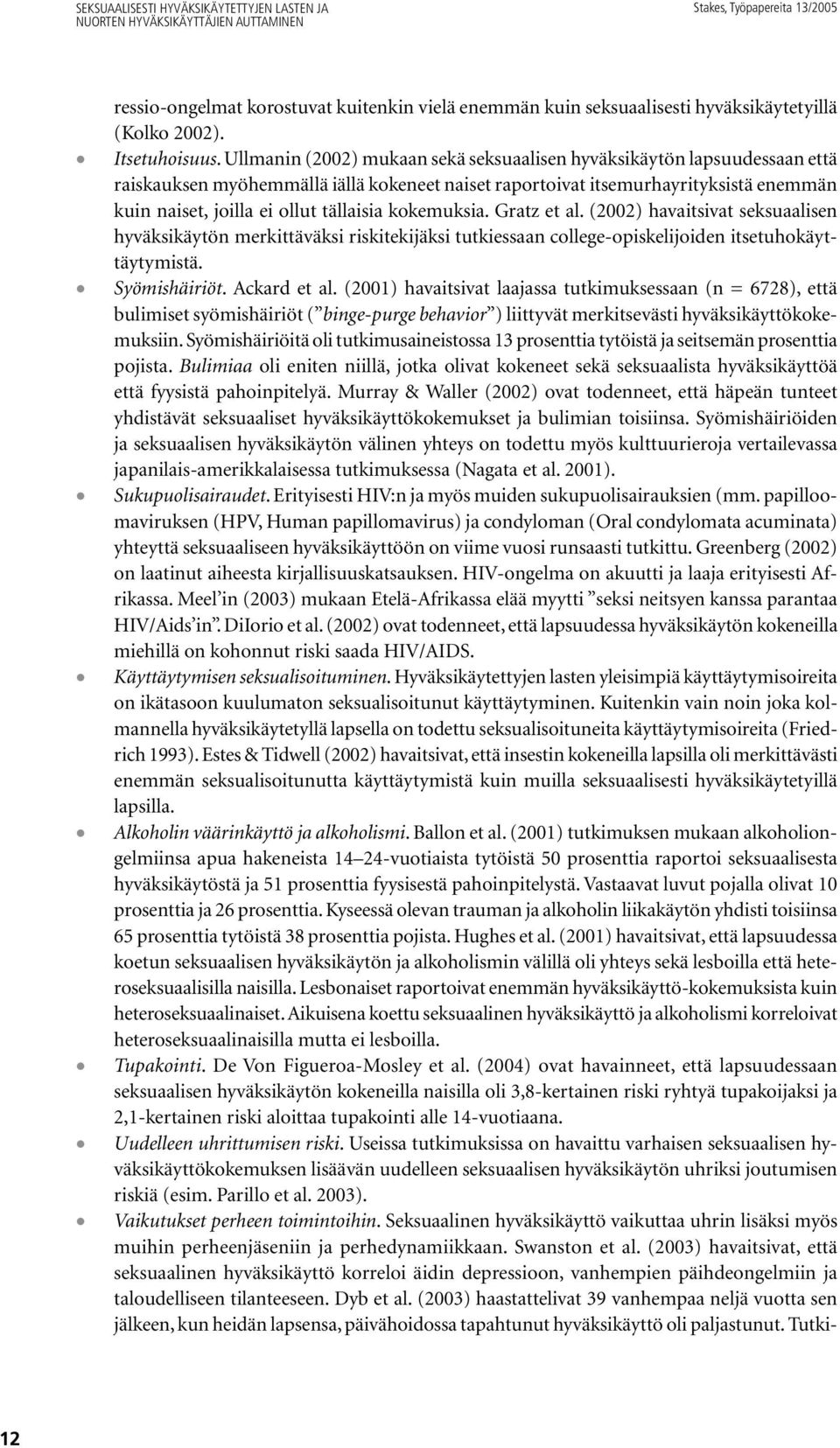 kokemuksia. Gratz et al. (2002) havaitsivat seksuaalisen hyväksikäytön merkittäväksi riskitekijäksi tutkiessaan college-opiskelijoiden itsetuhokäyttäytymistä. Syömishäiriöt. Ackard et al.