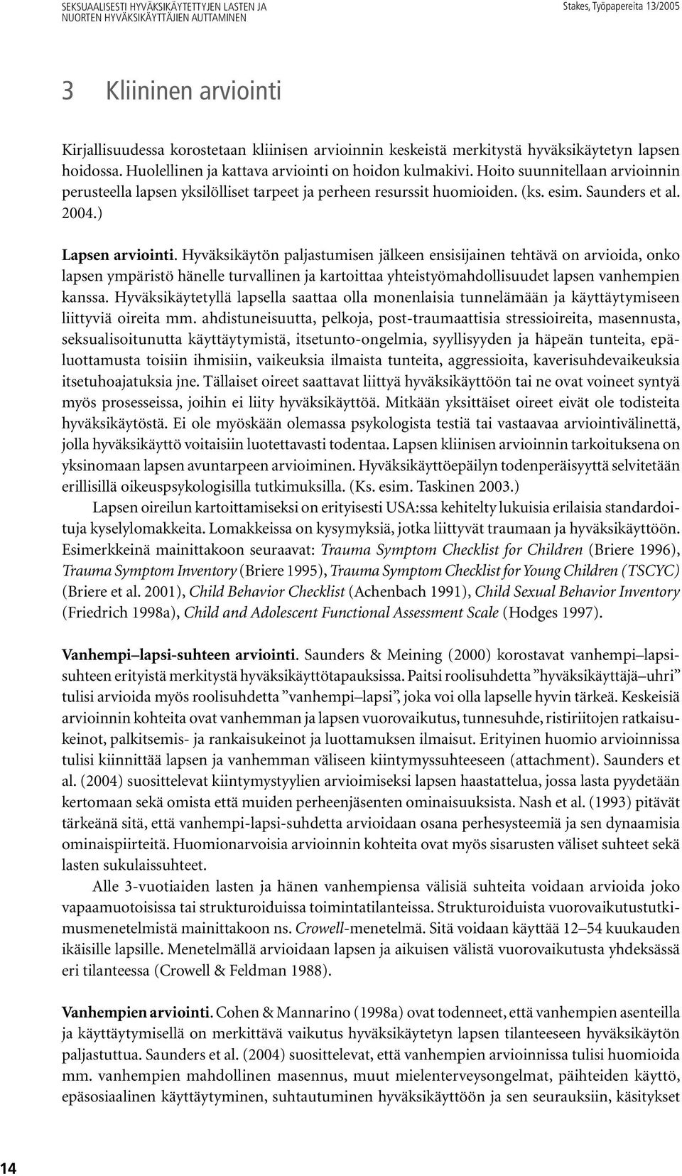) Lapsen arviointi. Hyväksikäytön paljastumisen jälkeen ensisijainen tehtävä on arvioida, onko lapsen ympäristö hänelle turvallinen ja kartoittaa yhteistyömahdollisuudet lapsen vanhempien kanssa.