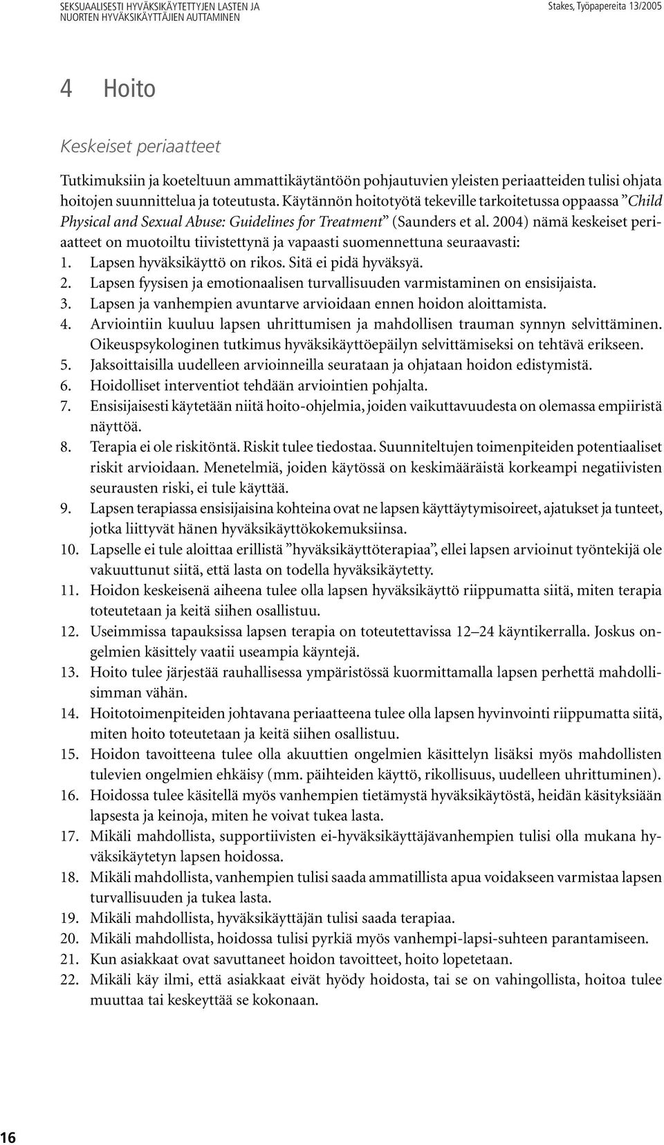 2004) nämä keskeiset periaatteet on muotoiltu tiivistettynä ja vapaasti suomennettuna seuraavasti: 1. Lapsen hyväksikäyttö on rikos. Sitä ei pidä hyväksyä. 2.