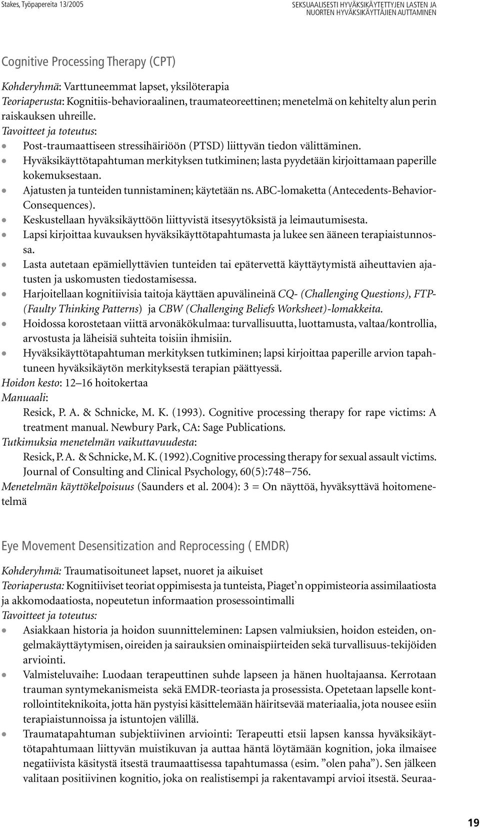 Hyväksikäyttötapahtuman merkityksen tutkiminen; lasta pyydetään kirjoittamaan paperille kokemuksestaan. Ajatusten ja tunteiden tunnistaminen; käytetään ns.