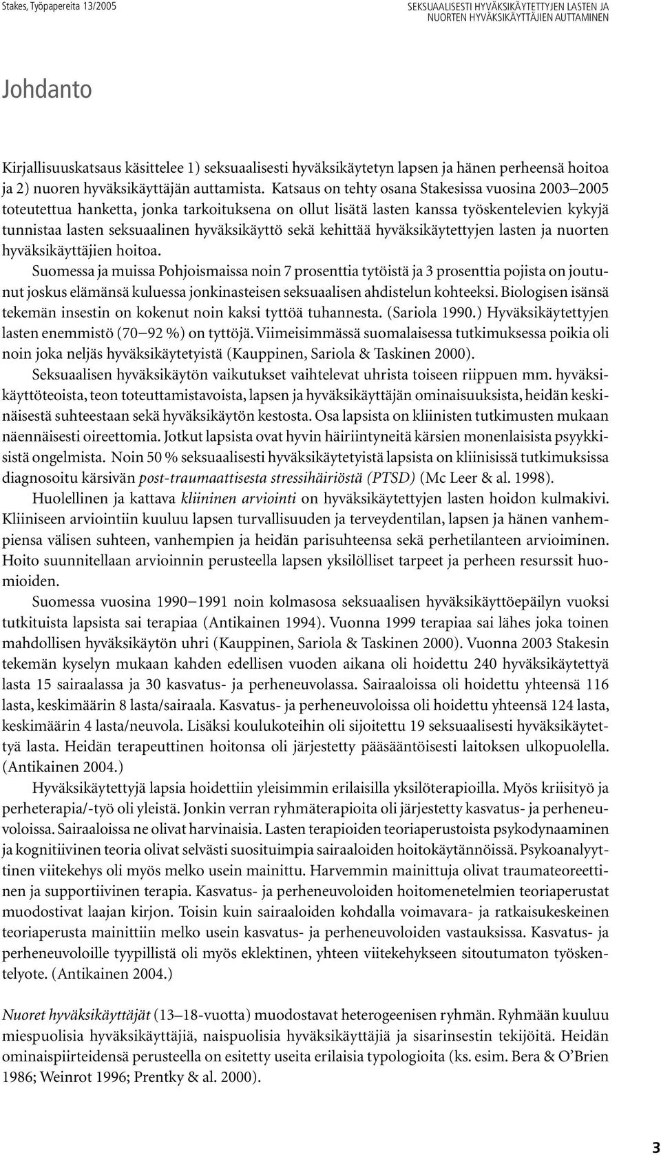 Katsaus on tehty osana Stakesissa vuosina 2003 2005 toteutettua hanketta, jonka tarkoituksena on ollut lisätä lasten kanssa työskentelevien kykyjä tunnistaa lasten seksuaalinen hyväksikäyttö sekä