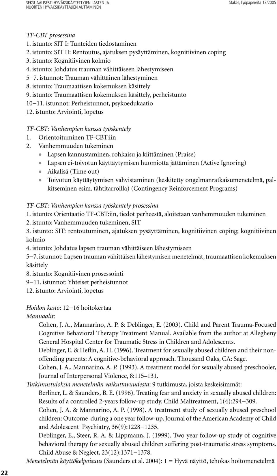 istunnot: Trauman vähittäinen lähestyminen 8. istunto: Traumaattisen kokemuksen käsittely 9. istunto: Traumaattisen kokemuksen käsittely, perheistunto 10 11.