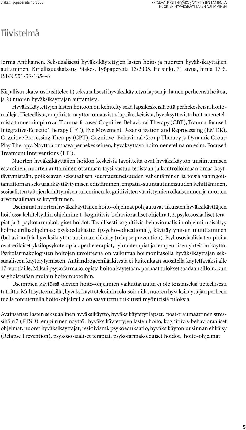 ISBN 951-33-1654-8 Kirjallisuuskatsaus käsittelee 1) seksuaalisesti hyväksikäytetyn lapsen ja hänen perheensä hoitoa, ja 2) nuoren hyväksikäyttäjän auttamista.