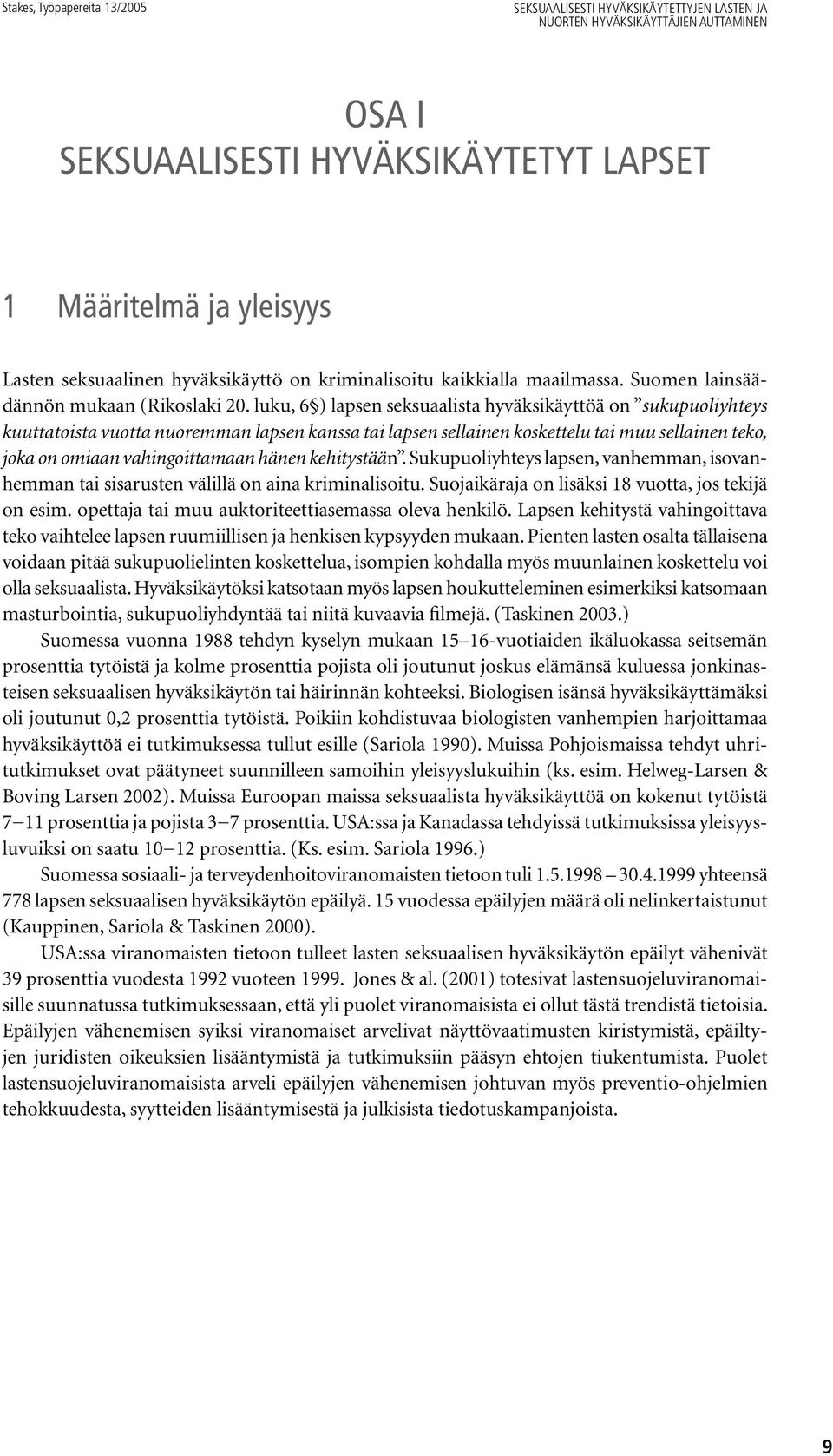luku, 6 ) lapsen seksuaalista hyväksikäyttöä on sukupuoliyhteys kuuttatoista vuotta nuoremman lapsen kanssa tai lapsen sellainen koskettelu tai muu sellainen teko, joka on omiaan vahingoittamaan