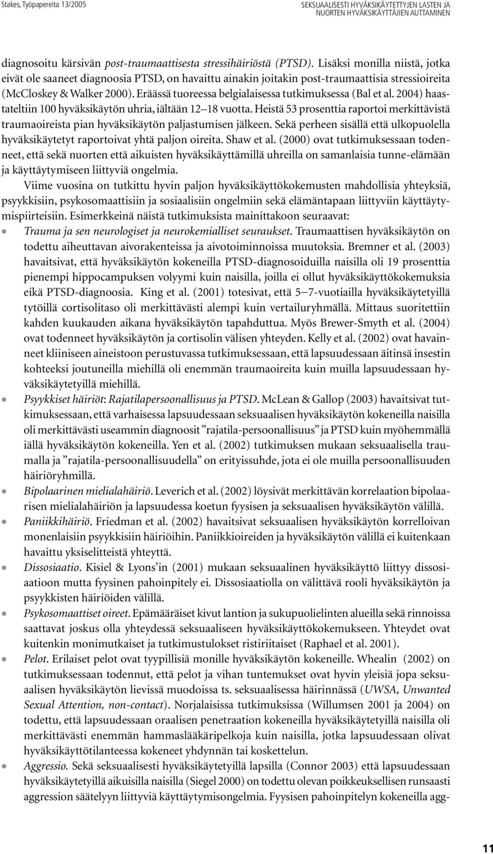 Eräässä tuoreessa belgialaisessa tutkimuksessa (Bal et al. 2004) haastateltiin 100 hyväksikäytön uhria, iältään 12 18 vuotta.