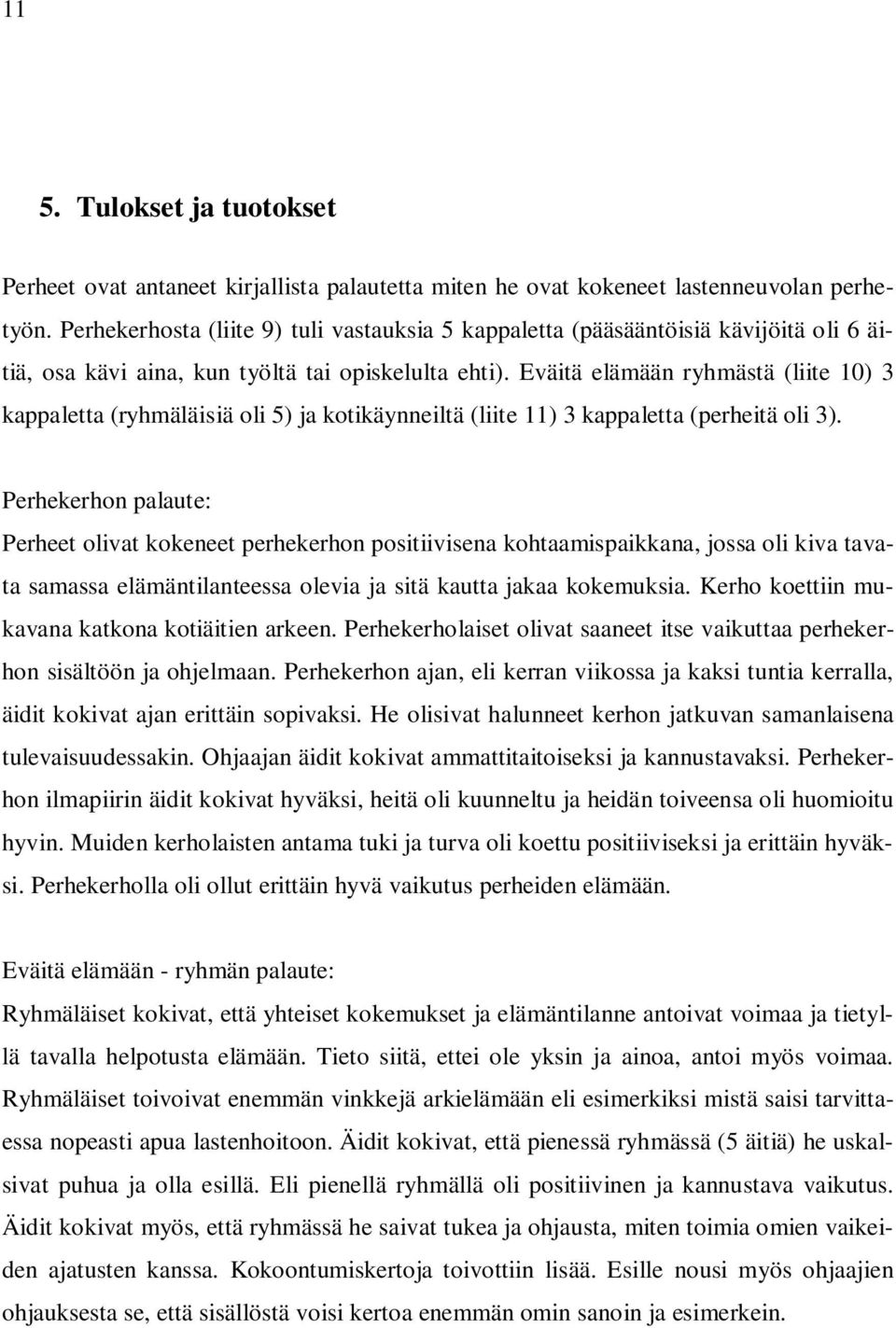 Eväitä elämään ryhmästä (liite 10) 3 kappaletta (ryhmäläisiä oli 5) ja kotikäynneiltä (liite 11) 3 kappaletta (perheitä oli 3).