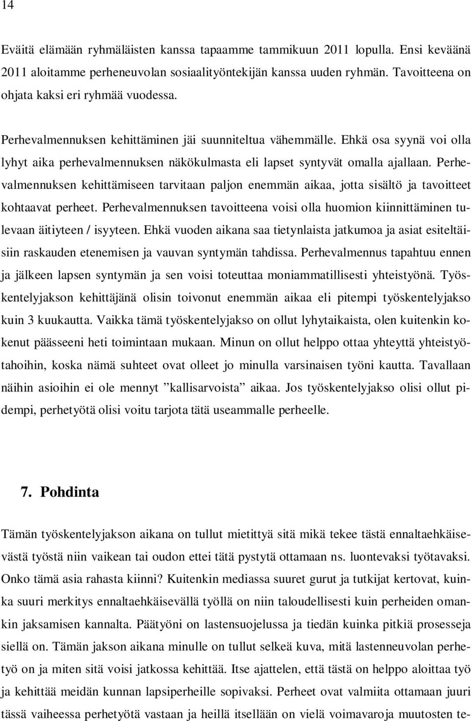 Ehkä osa syynä voi olla lyhyt aika perhevalmennuksen näkökulmasta eli lapset syntyvät omalla ajallaan.