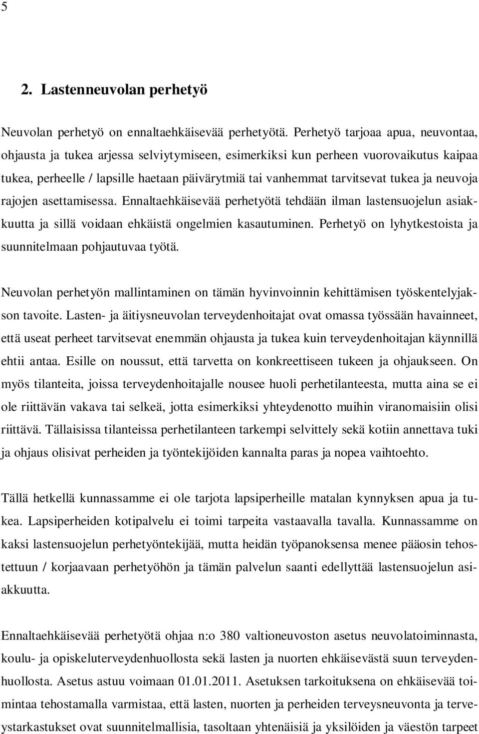 tukea ja neuvoja rajojen asettamisessa. Ennaltaehkäisevää perhetyötä tehdään ilman lastensuojelun asiakkuutta ja sillä voidaan ehkäistä ongelmien kasautuminen.