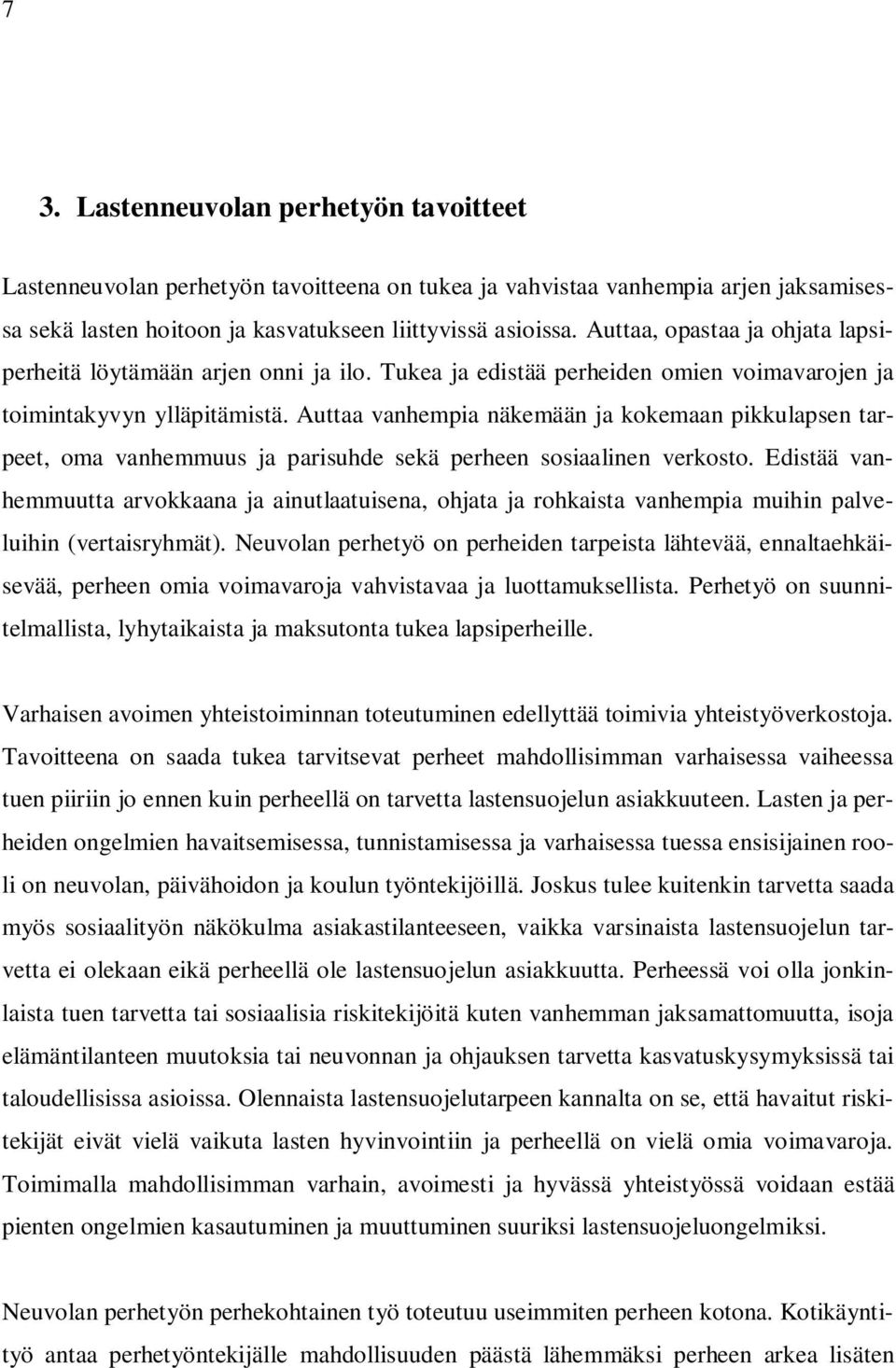 Auttaa vanhempia näkemään ja kokemaan pikkulapsen tarpeet, oma vanhemmuus ja parisuhde sekä perheen sosiaalinen verkosto.