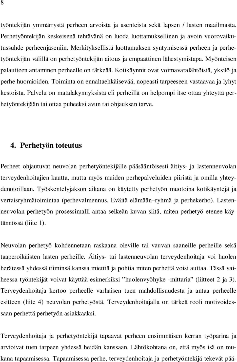 Kotikäynnit ovat voimavaralähtöisiä, yksilö ja perhe huomioiden. Toiminta on ennaltaehkäisevää, nopeasti tarpeeseen vastaavaa ja lyhyt kestoista.