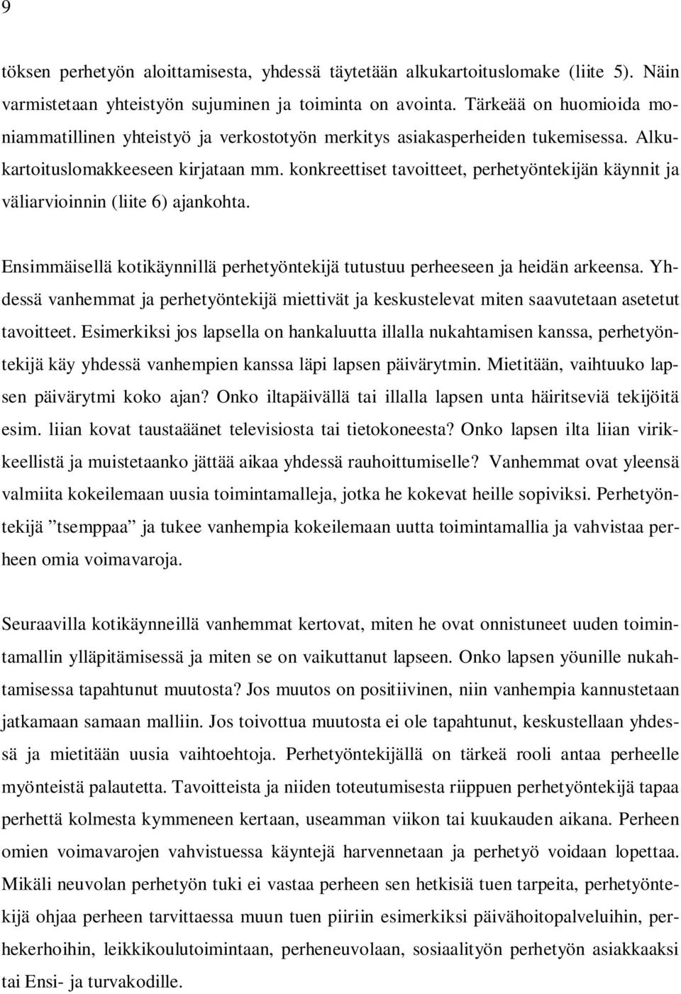 konkreettiset tavoitteet, perhetyöntekijän käynnit ja väliarvioinnin (liite 6) ajankohta. Ensimmäisellä kotikäynnillä perhetyöntekijä tutustuu perheeseen ja heidän arkeensa.