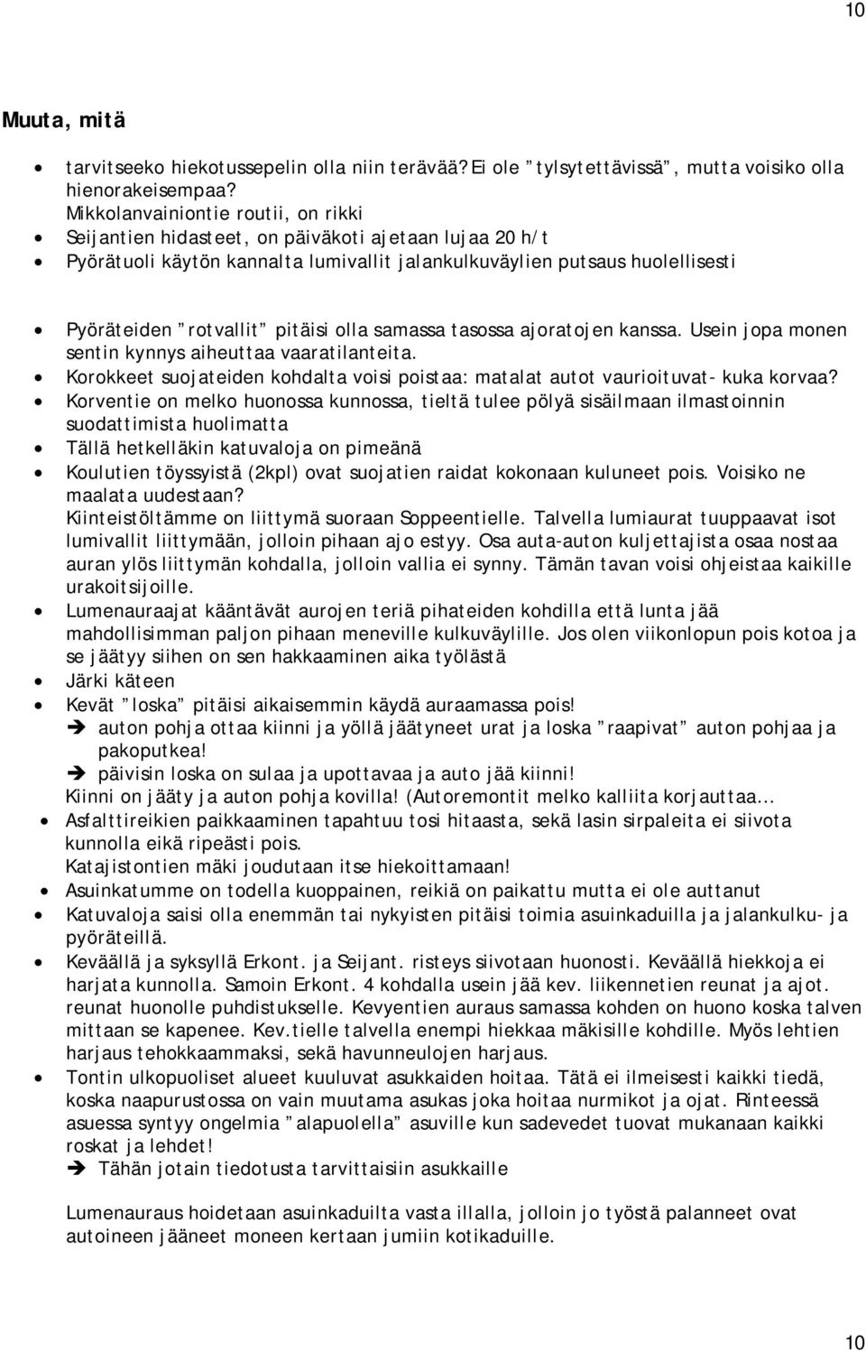 olla samassa tasossa ajoratojen kanssa. Usein jopa monen sentin kynnys aiheuttaa vaaratilanteita. Korokkeet suojateiden kohdalta voisi poistaa: matalat autot vaurioituvat- kuka korvaa?