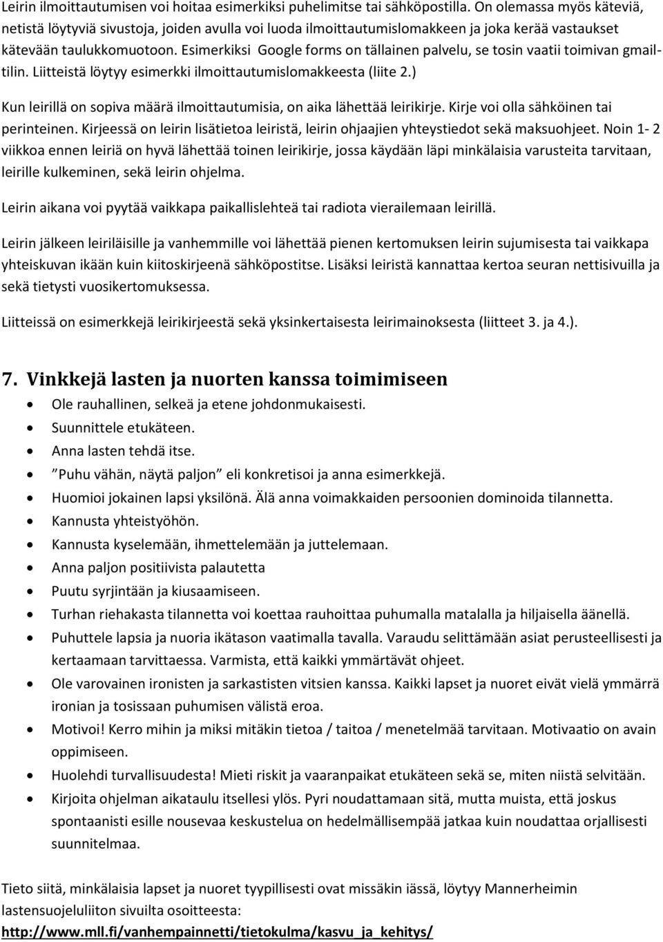 Esimerkiksi Google forms on tällainen palvelu, se tosin vaatii toimivan gmailtilin. Liitteistä löytyy esimerkki ilmoittautumislomakkeesta (liite 2.