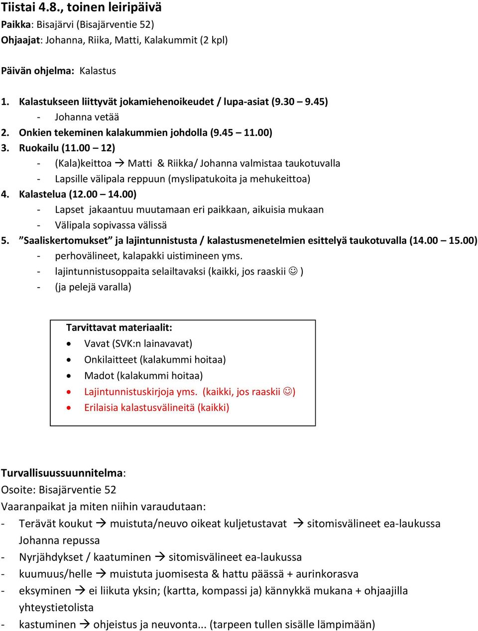 00 12) - (Kala)keittoa Matti & Riikka/ Johanna valmistaa taukotuvalla - Lapsille välipala reppuun (myslipatukoita ja mehukeittoa) 4. Kalastelua (12.00 14.