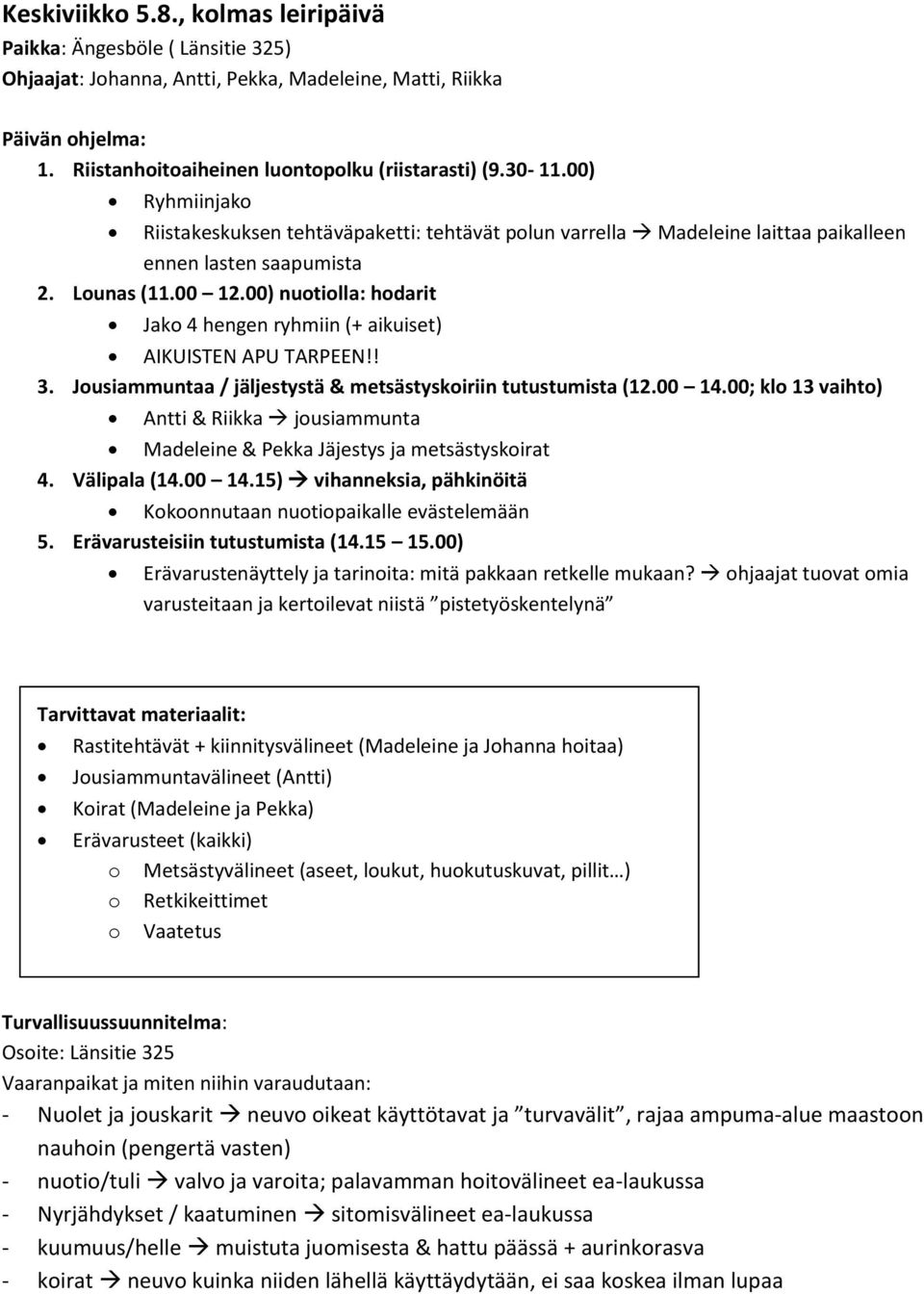 00) nuotiolla: hodarit Jako 4 hengen ryhmiin (+ aikuiset) AIKUISTEN APU TARPEEN!! 3. Jousiammuntaa / jäljestystä & metsästyskoiriin tutustumista (12.00 14.