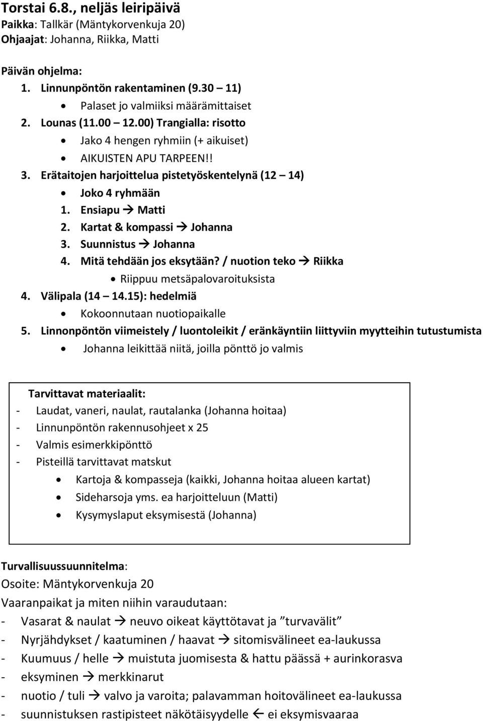 Kartat & kompassi Johanna 3. Suunnistus Johanna 4. Mitä tehdään jos eksytään? / nuotion teko Riikka Riippuu metsäpalovaroituksista 4. Välipala (14 14.15): hedelmiä Kokoonnutaan nuotiopaikalle 5.