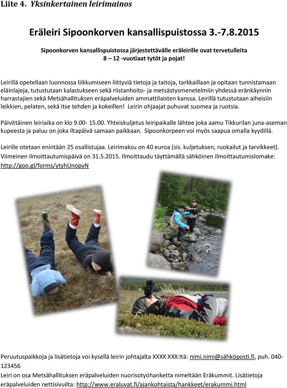 eränkäynnin harrastajien sekä Metsähallituksen eräpalveluiden ammattilaisten kanssa. Leirillä tutustutaan aiheisiin leikkien, pelaten, sekä itse tehden ja kokeillen!