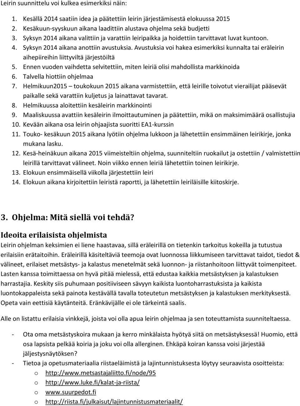 Syksyn 2014 aikana anottiin avustuksia. Avustuksia voi hakea esimerkiksi kunnalta tai eräleirin aihepiireihin liittyviltä järjestöiltä 5.