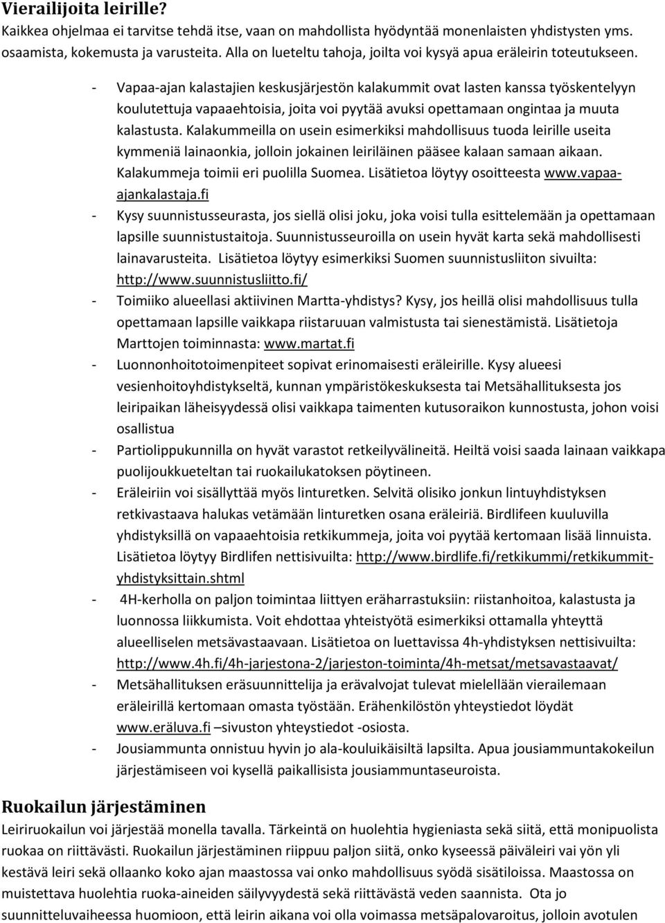 - Vapaa-ajan kalastajien keskusjärjestön kalakummit ovat lasten kanssa työskentelyyn koulutettuja vapaaehtoisia, joita voi pyytää avuksi opettamaan ongintaa ja muuta kalastusta.