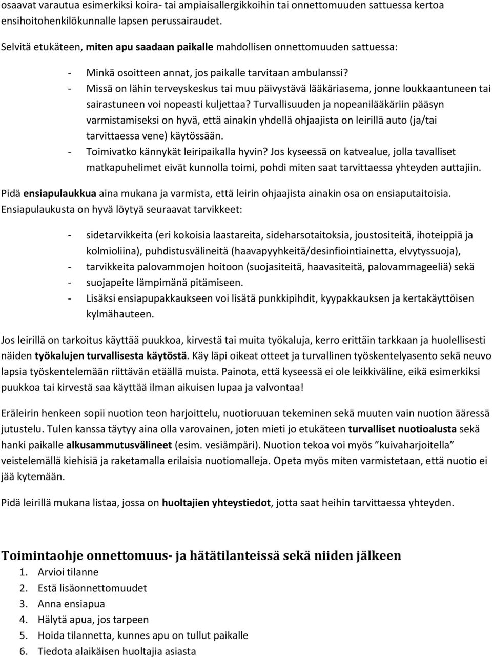- Missä on lähin terveyskeskus tai muu päivystävä lääkäriasema, jonne loukkaantuneen tai sairastuneen voi nopeasti kuljettaa?
