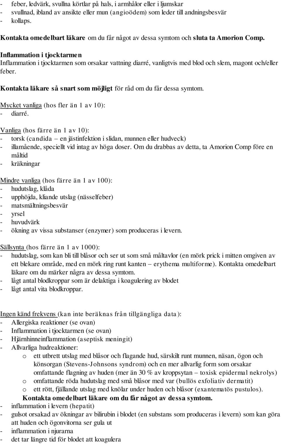 Inflammation i tjocktarmen Inflammation i tjocktarmen som orsakar vattning diarré, vanligtvis med blod och slem, magont och/eller feber.