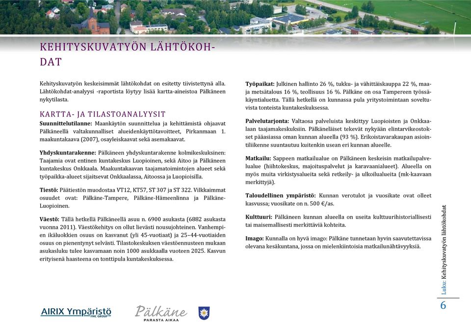 KARTTA- JA TILASTOANALYYSIT Suunnittelutilanne: Maankäytön suunnittelua ja kehittämistä ohjaavat Pälkäneellä valtakunnalliset alueidenkäyttötavoitteet, Pirkanmaan 1.