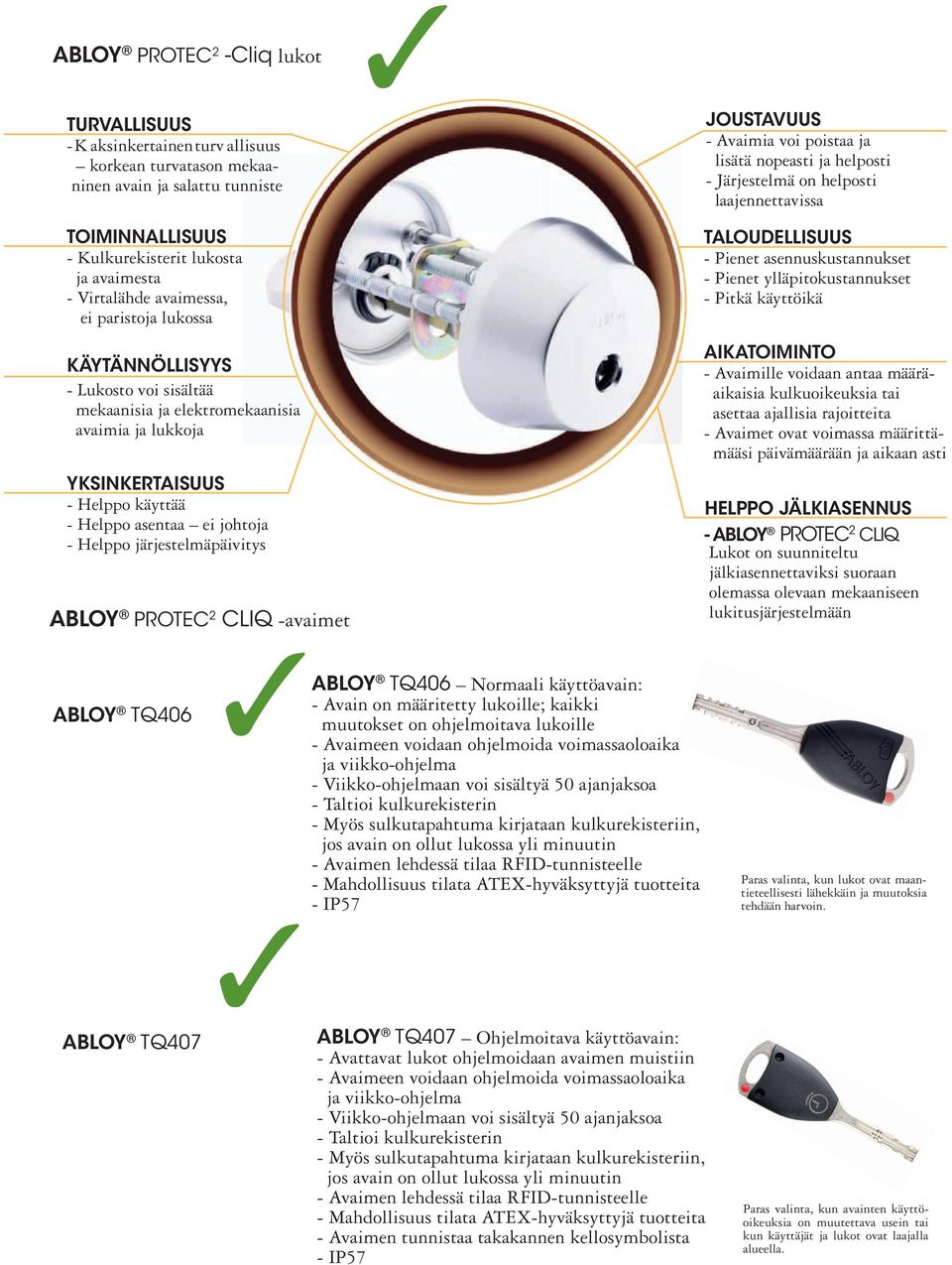 järjestelmäpäivitys ABLOY PROTEC 2 CLIQ -avaimet JOUSTAVUUS - Avaimia voi poistaa ja lisätä nopeasti ja helposti - Järjestelmä on helposti laajennettavissa TALOUDELLISUUS - Pienet asennuskustannukset