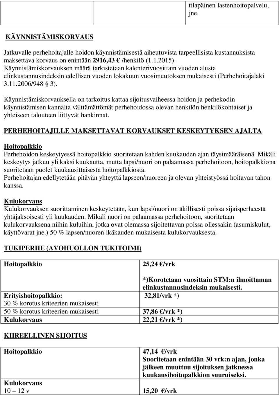 Käynnistämiskorvauksen määrä tarkistetaan kalenterivuosittain vuoden alusta elinkustannusindeksin edellisen vuoden lokakuun vuosimuutoksen mukaisesti (Perhehoitajalaki 3.12006/948 3).