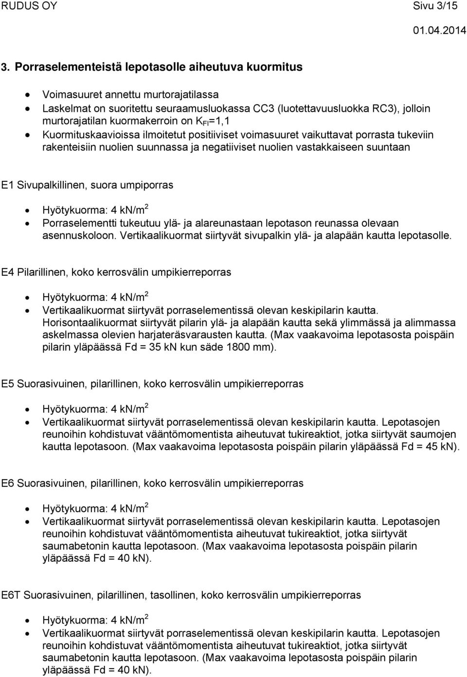 K FI =1,1 Kuormituskaavioissa ilmoitetut positiiviset voimasuuret vaikuttavat porrasta tukeviin rakenteisiin ja negatiiviset nuolien vastakkaiseen suuntaan E1 Sivupalkillinen, suora umpiporras