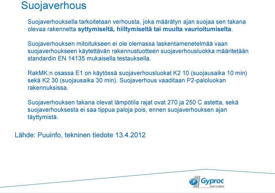 testauksella. RakMK:n osassa E1 on käytössä suojaverhousluokat K2 10 (suojausaika 10 min) sekä K2 30 (suojausaika 30 min). Suojaverhous vaaditaan P2-paloluokan rakennuksissa.