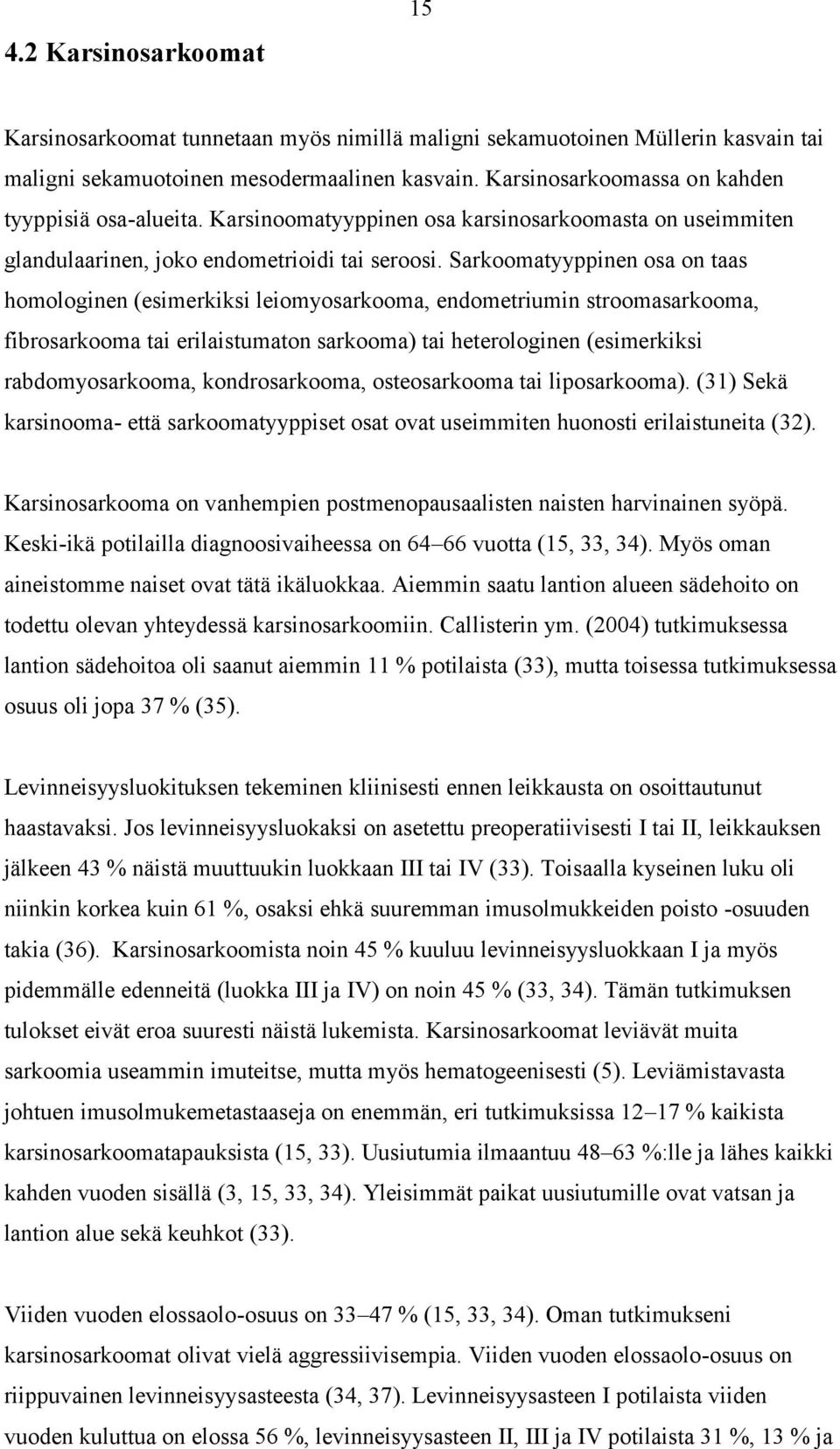 Sarkoomatyyppinen osa on taas homologinen (esimerkiksi leiomyosarkooma, endometriumin stroomasarkooma, fibrosarkooma tai erilaistumaton sarkooma) tai heterologinen (esimerkiksi rabdomyosarkooma,