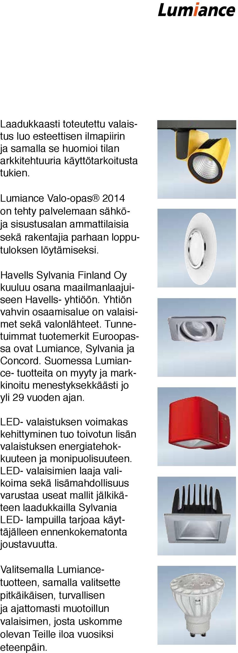 Havells Sylvania inland Oy kuuluu osana maailmanlaajuiseen Havells- yhtiöön. Yhtiön vahvin osaamisalue on valaisimet sekä valonlähteet.
