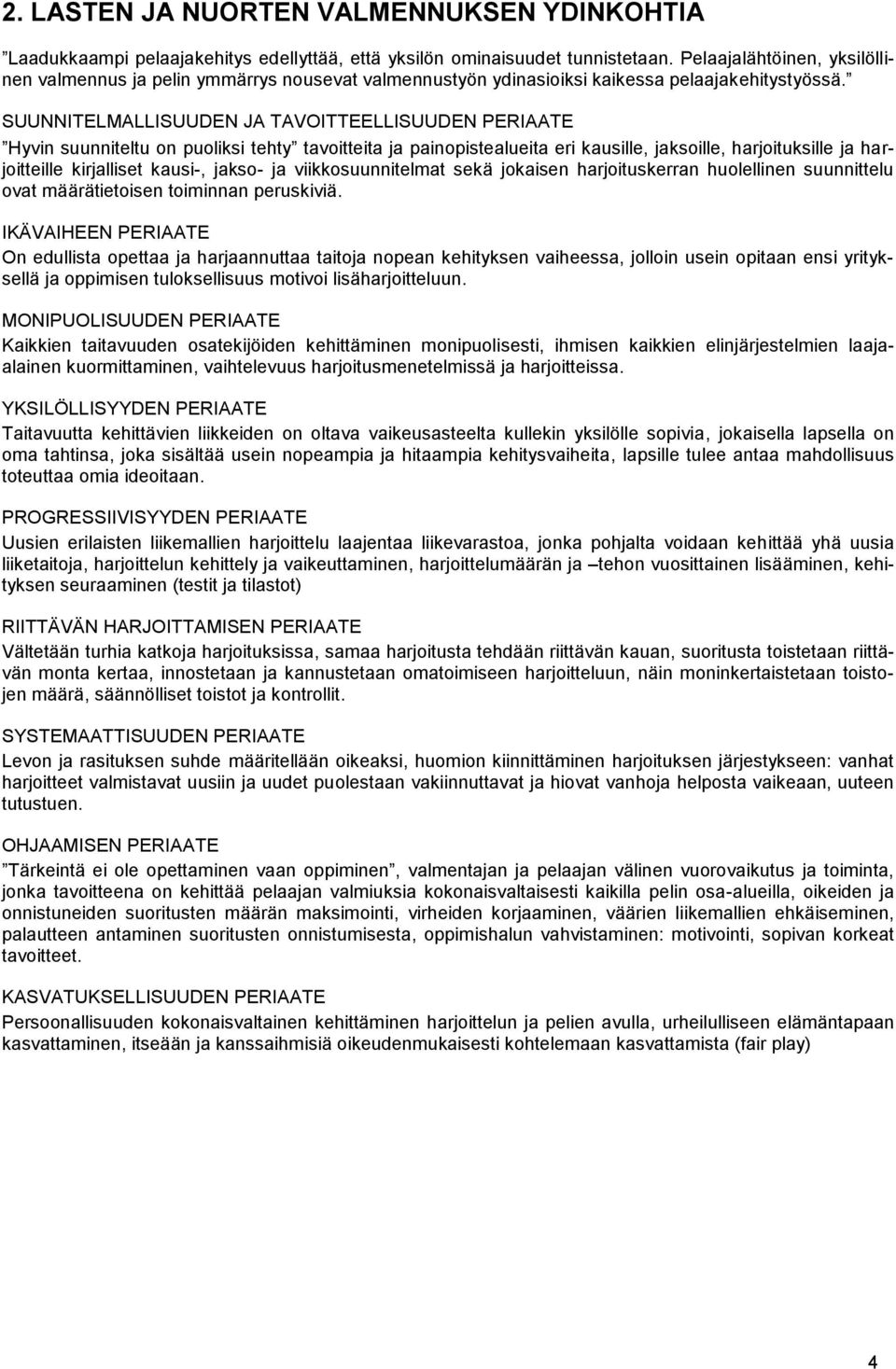 SUUNNITELMALLISUUDEN JA TAVOITTEELLISUUDEN PERIAATE Hyvin suunniteltu on puoliksi tehty tavoitteita ja painopistealueita eri kausille, jaksoille, harjoituksille ja harjoitteille kirjalliset kausi-,