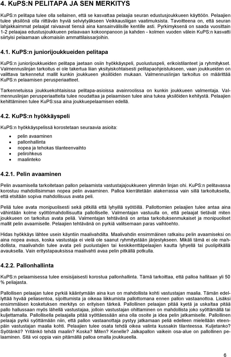 Pyrkimyksenä on saada vuosittain 1-2 pelaajaa edustusjoukkueen pelaavaan kokoonpanoon ja kahden - kolmen vuoden välein KuPS:n kasvatti siirtyisi pelaamaan ulkomaisiin ammattilaissarjoihin. 4.1. KuPS:n juniorijoukkueiden pelitapa KuPS:n juniorijoukkueiden pelitapa jaetaan osiin hyökkäyspeli, puolustuspeli, erikoistilanteet ja ryhmitykset.