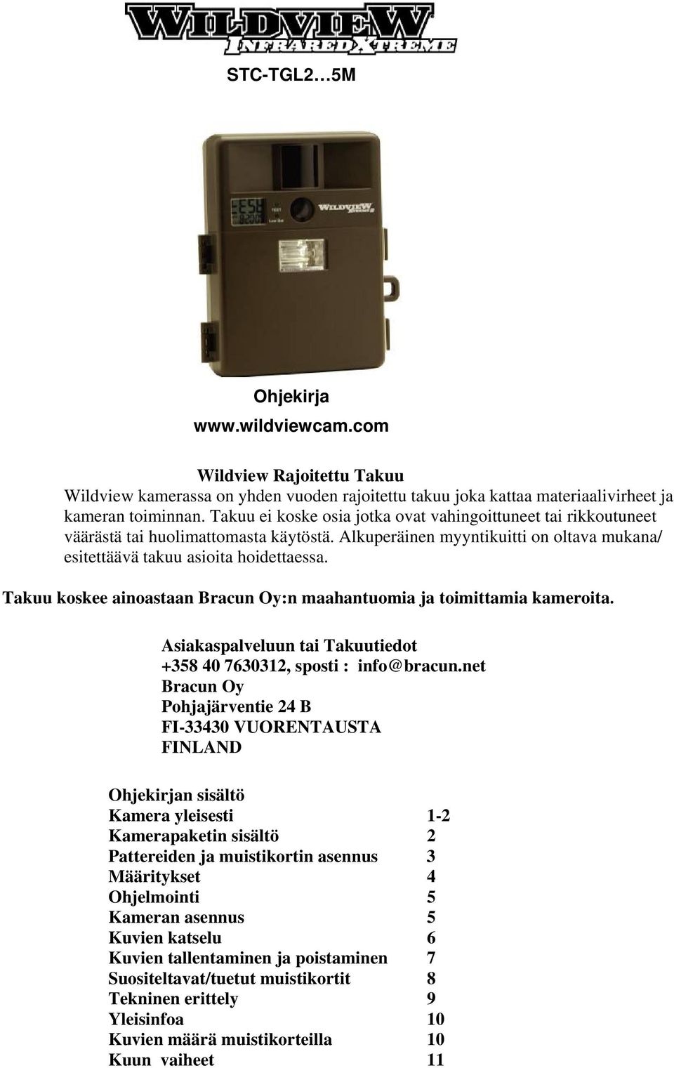 Takuu koskee ainoastaan Bracun Oy:n maahantuomia ja toimittamia kameroita. Asiakaspalveluun tai Takuutiedot +358 40 7630312, sposti : info@bracun.