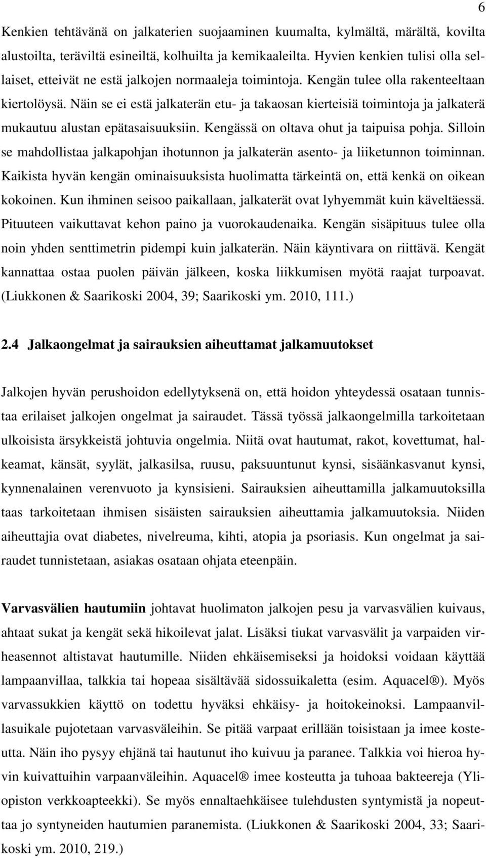 Näin se ei estä jalkaterän etu- ja takaosan kierteisiä toimintoja ja jalkaterä mukautuu alustan epätasaisuuksiin. Kengässä on oltava ohut ja taipuisa pohja.