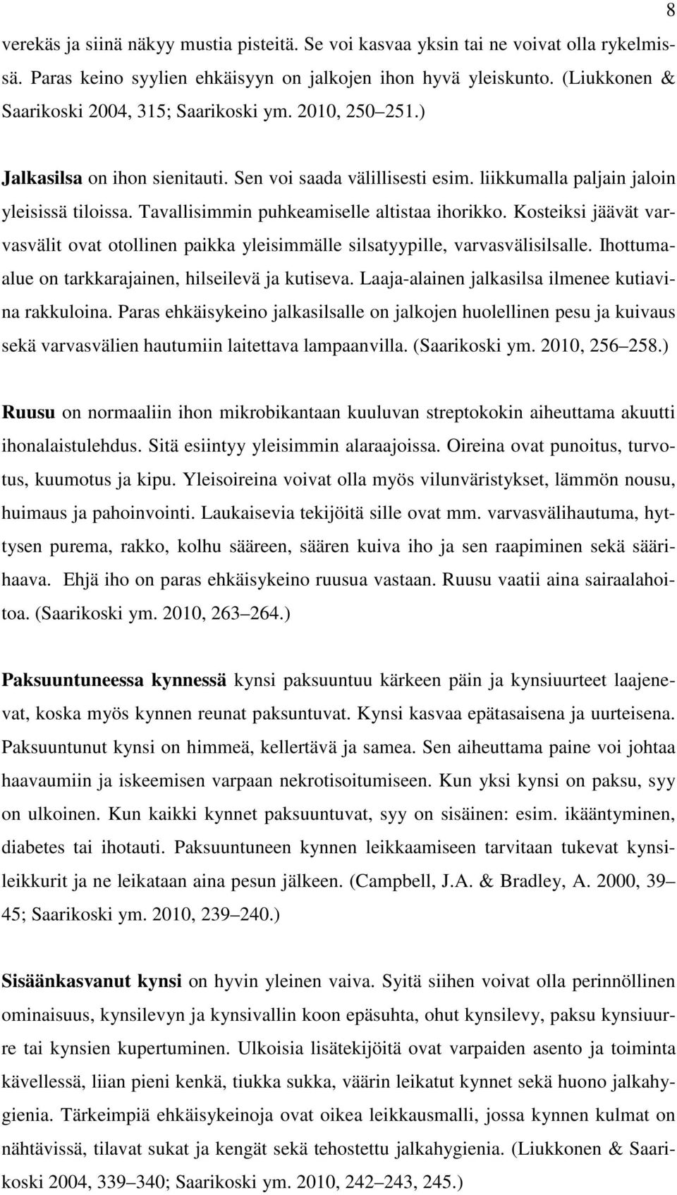 Tavallisimmin puhkeamiselle altistaa ihorikko. Kosteiksi jäävät varvasvälit ovat otollinen paikka yleisimmälle silsatyypille, varvasvälisilsalle.