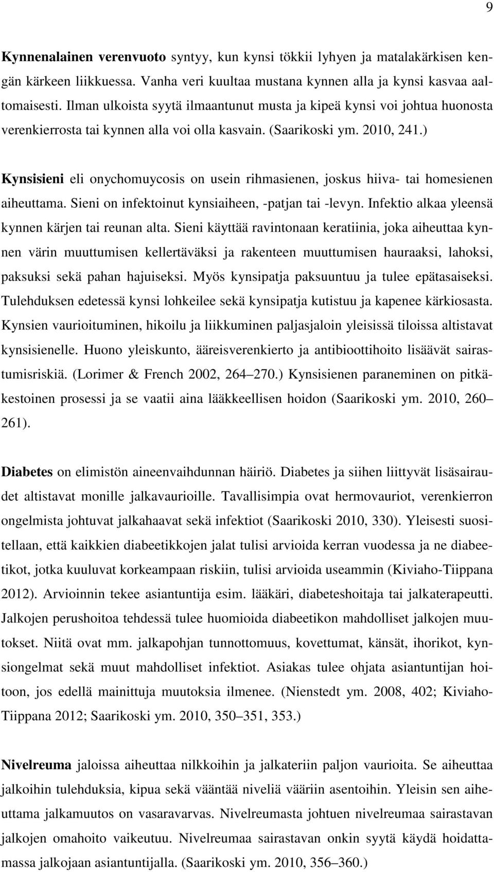 ) Kynsisieni eli onychomuycosis on usein rihmasienen, joskus hiiva- tai homesienen aiheuttama. Sieni on infektoinut kynsiaiheen, -patjan tai -levyn.