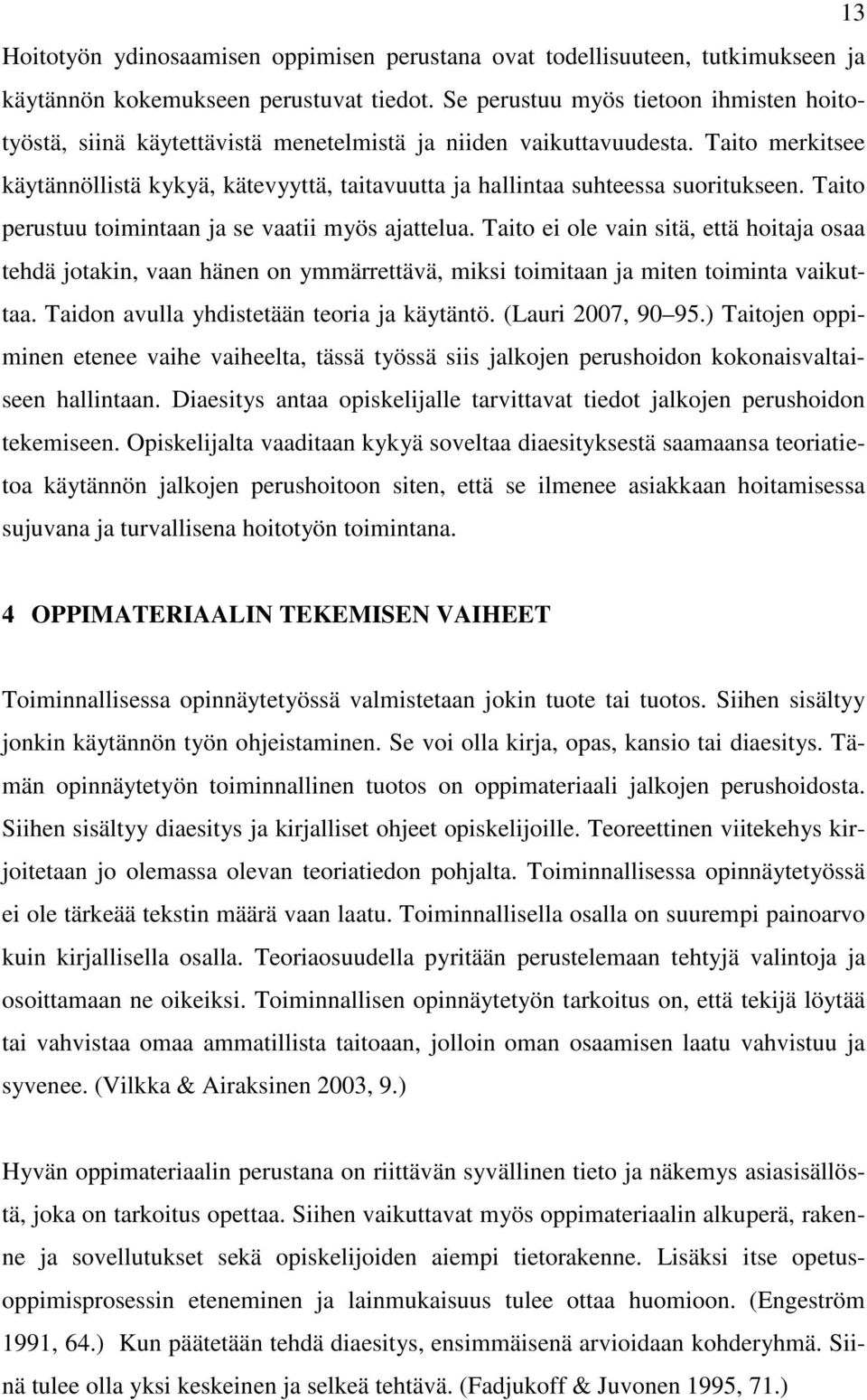 Taito merkitsee käytännöllistä kykyä, kätevyyttä, taitavuutta ja hallintaa suhteessa suoritukseen. Taito perustuu toimintaan ja se vaatii myös ajattelua.