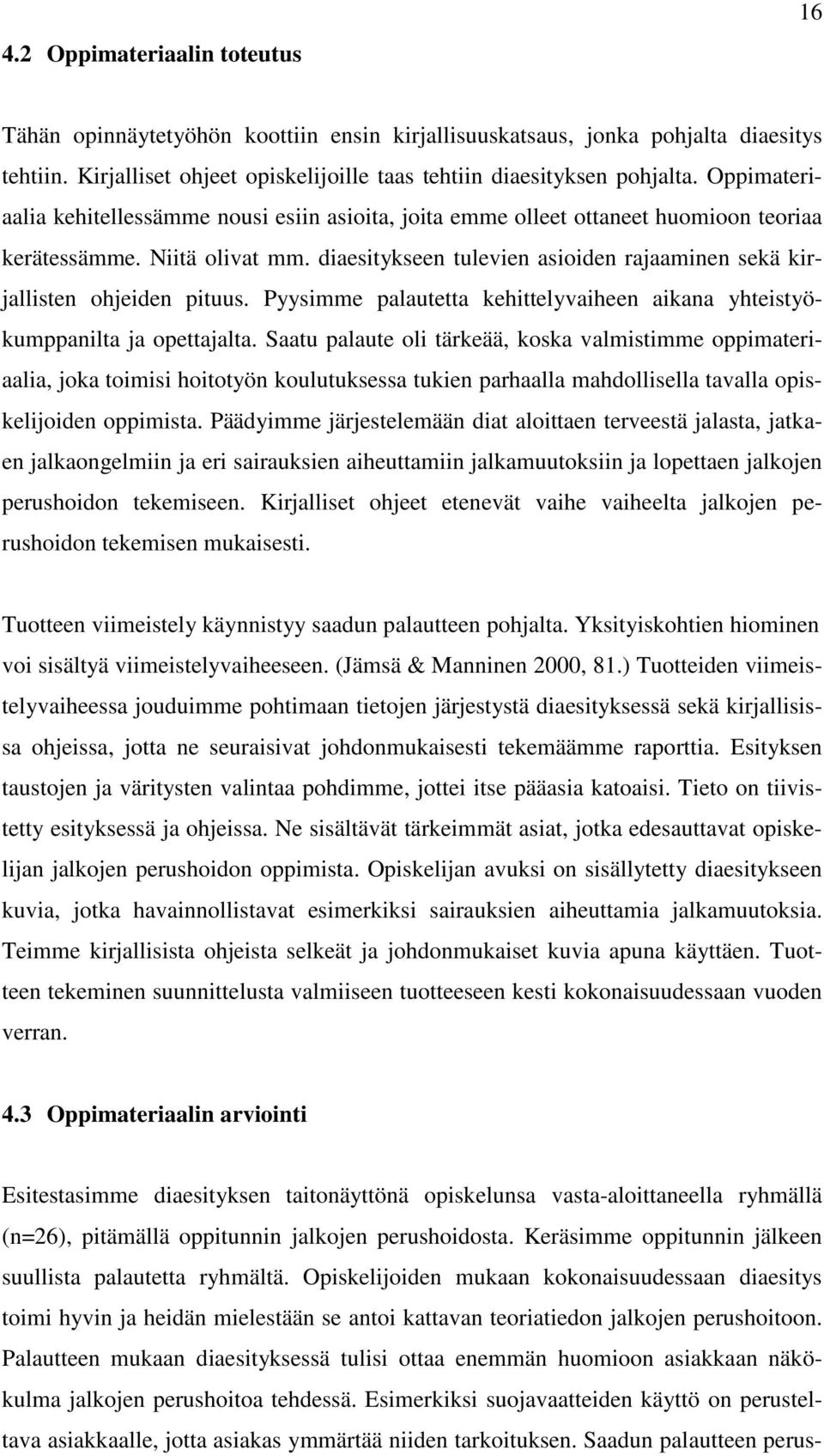 diaesitykseen tulevien asioiden rajaaminen sekä kirjallisten ohjeiden pituus. Pyysimme palautetta kehittelyvaiheen aikana yhteistyökumppanilta ja opettajalta.