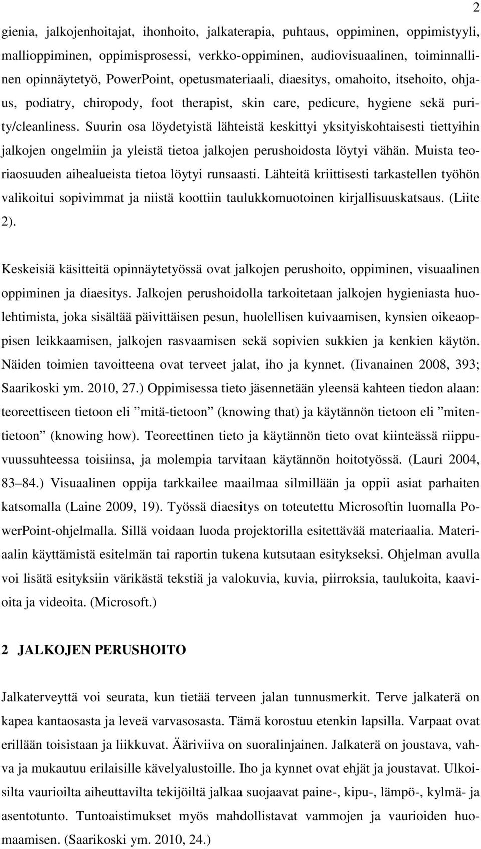 Suurin osa löydetyistä lähteistä keskittyi yksityiskohtaisesti tiettyihin jalkojen ongelmiin ja yleistä tietoa jalkojen perushoidosta löytyi vähän.