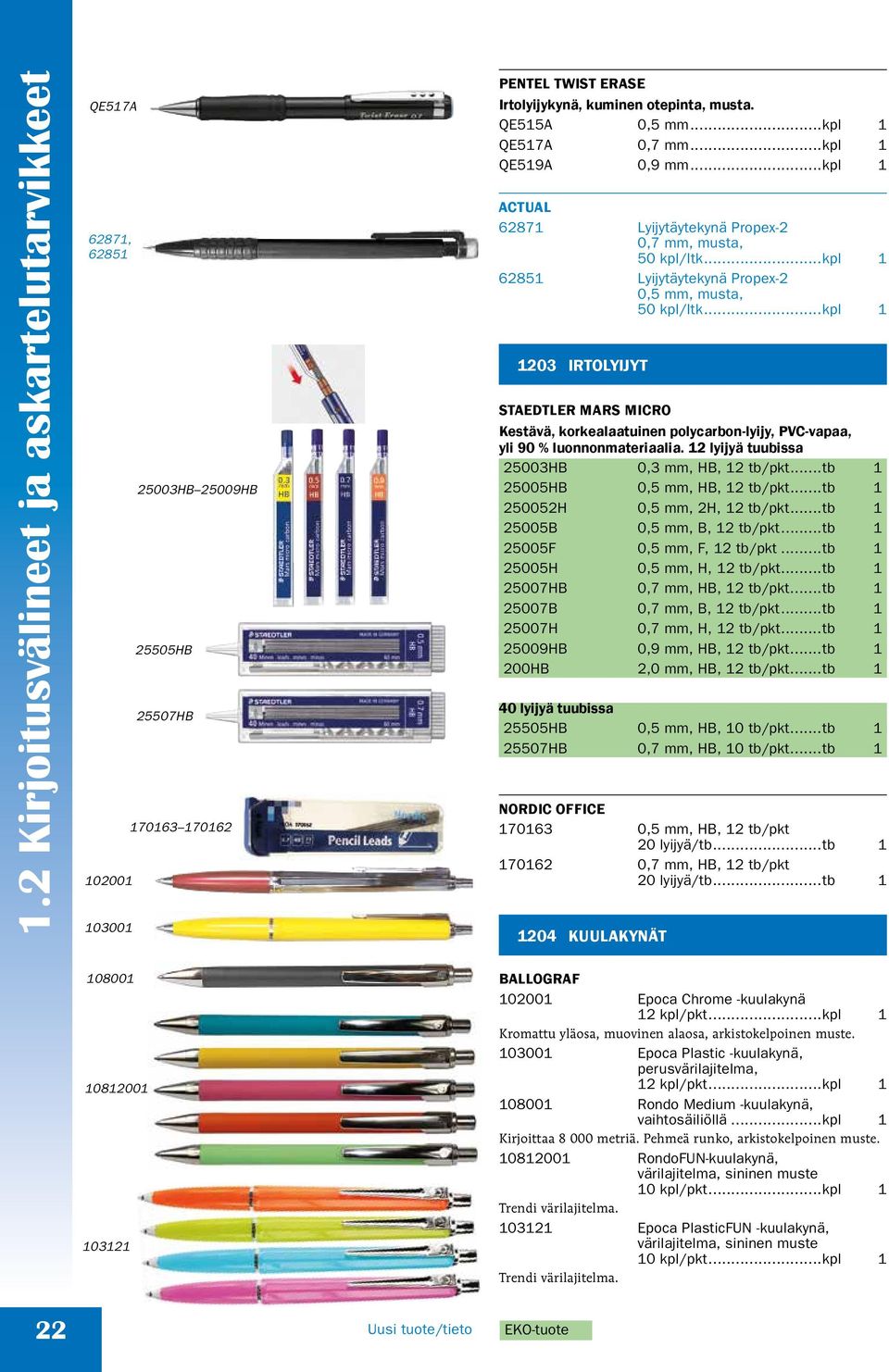 ..kpl 1 1203 IRTOLYIJYT STAEDTLER MARS MICRO Kestävä, korkealaatuinen polycarbon-lyijy, PVC-vapaa, yli 90 % luonnonmateriaalia. 12 lyijyä tuubissa 25003HB 0,3 mm, HB, 12 tb/pkt.