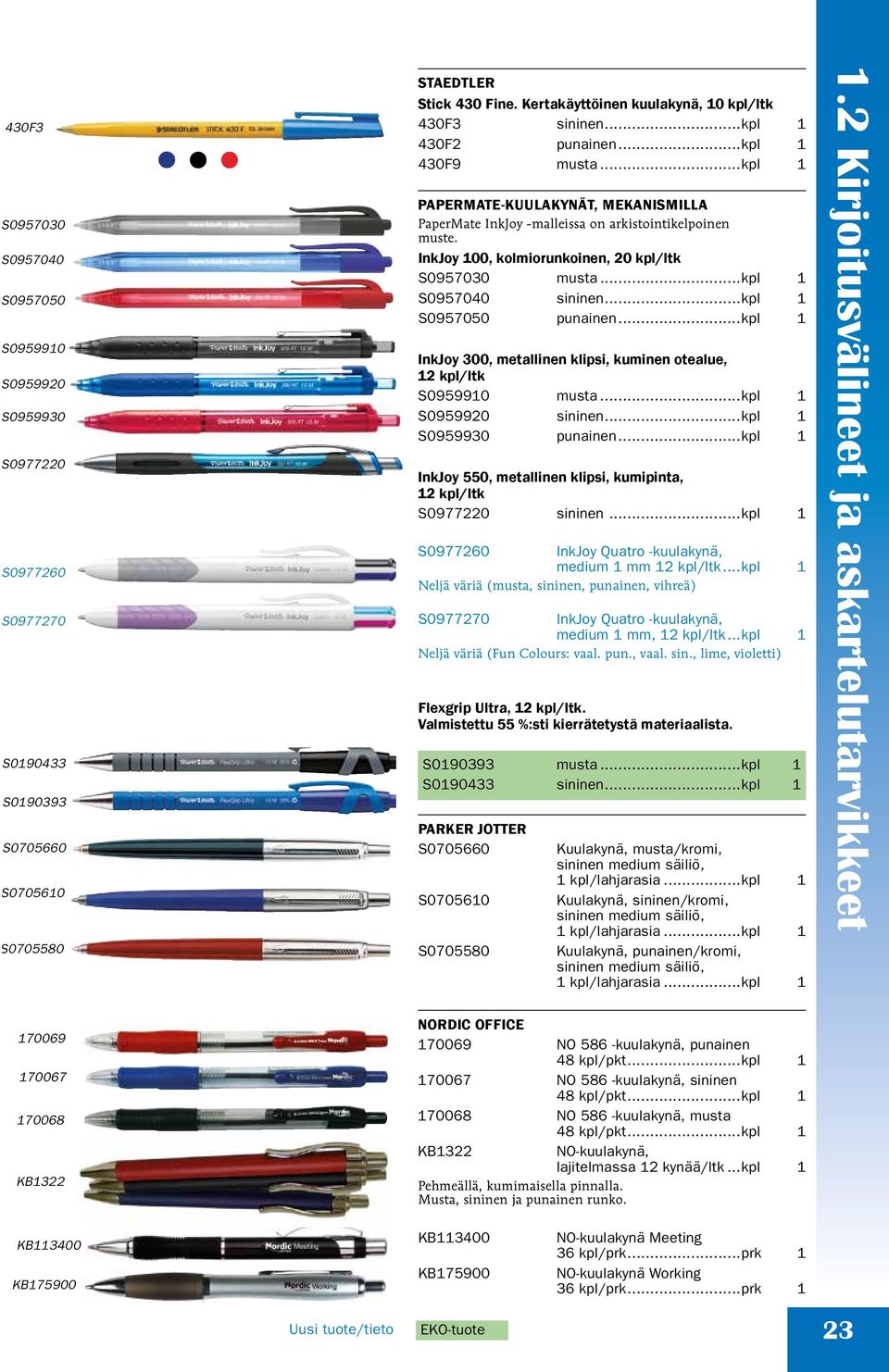 InkJoy 100, kolmiorunkoinen, 20 kpl/ltk S0957030 musta...kpl 1 S0957040 sininen...kpl 1 S0957050 punainen...kpl 1 InkJoy 300, metallinen klipsi, kuminen otealue, 12 kpl/ltk S0959910 musta.