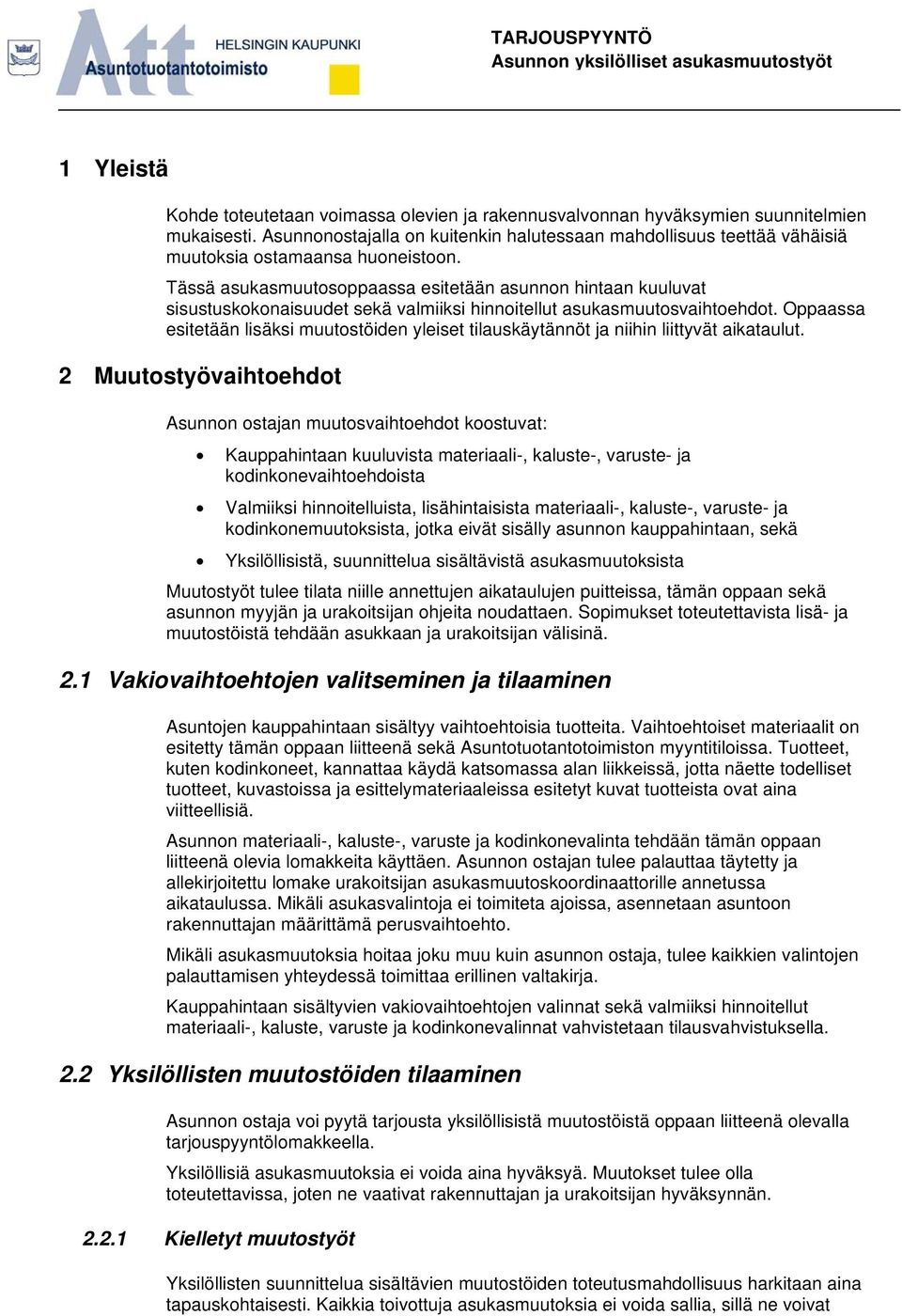 Tässä asukasmuutosoppaassa esitetään asunnon hintaan kuuluvat sisustuskokonaisuudet sekä valmiiksi hinnoitellut asukasmuutosvaihtoehdot.