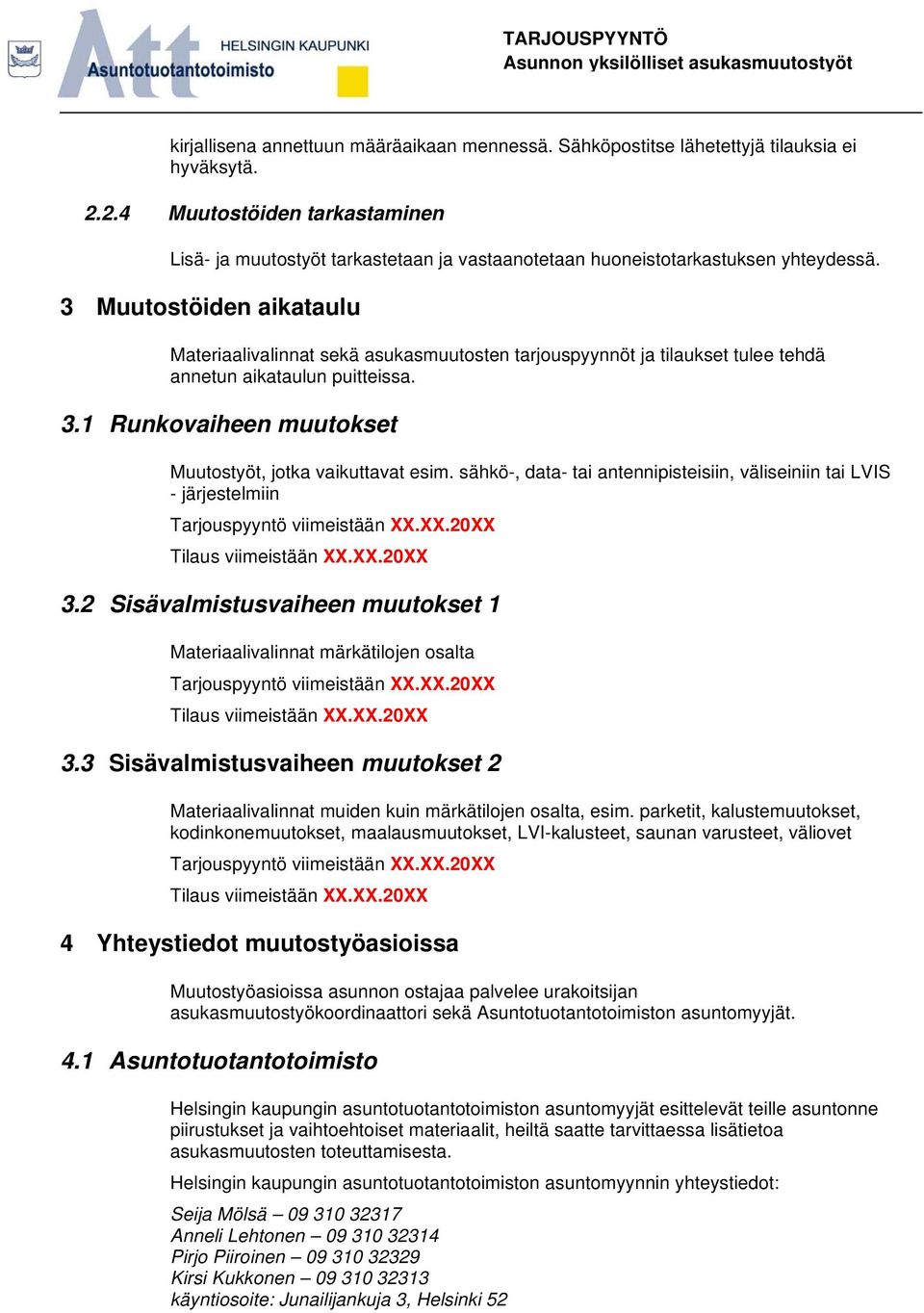 3 Muutostöiden aikataulu Materiaalivalinnat sekä asukasmuutosten tarjouspyynnöt ja tilaukset tulee tehdä annetun aikataulun puitteissa. 3.1 Runkovaiheen muutokset Muutostyöt, jotka vaikuttavat esim.